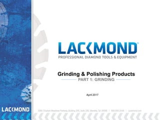 Grinding & Polishing Products
PART 1: GRINDING
April 2017
 