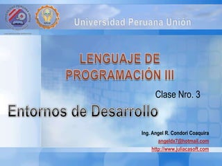 Ing. Angel R. Condori Coaquira
angeldx7@hotmail.com
http://www.juliacasoft.com
Clase Nro. 3
 