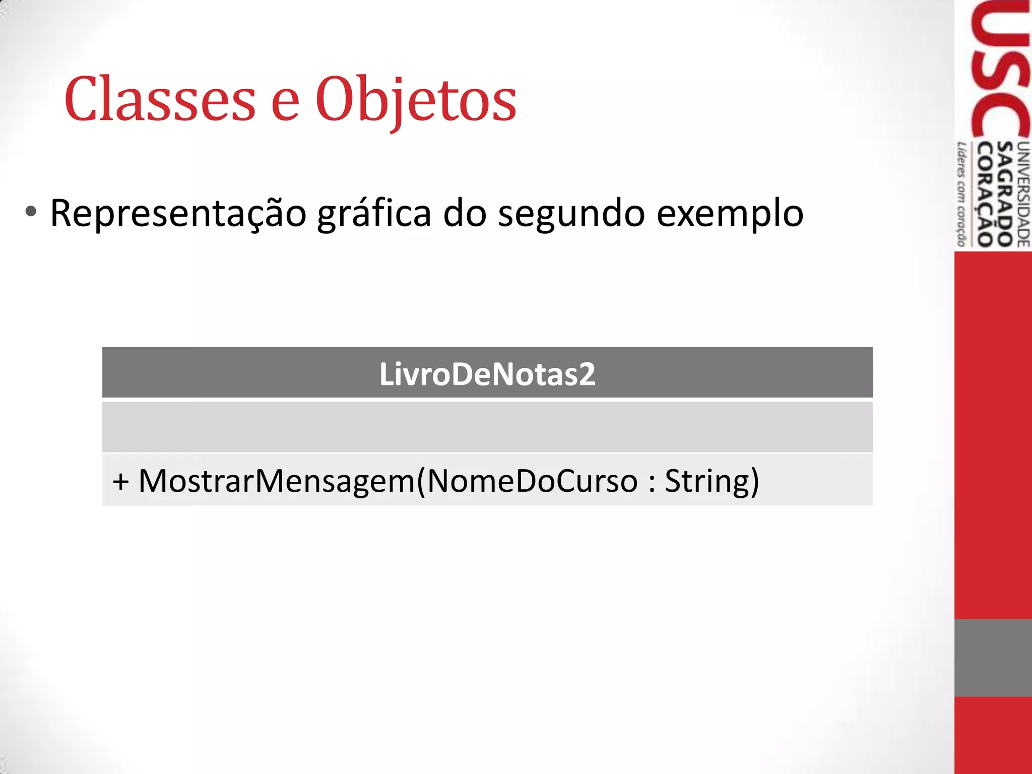 Classes e Objetos
• Representação gráfica do segundo exemplo

LivroDeNotas2

+ MostrarMensagem(NomeDoCurso : String)

 