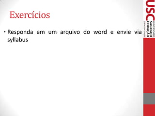 Exercícios
• Responda em um arquivo do word e envie via
syllabus

 