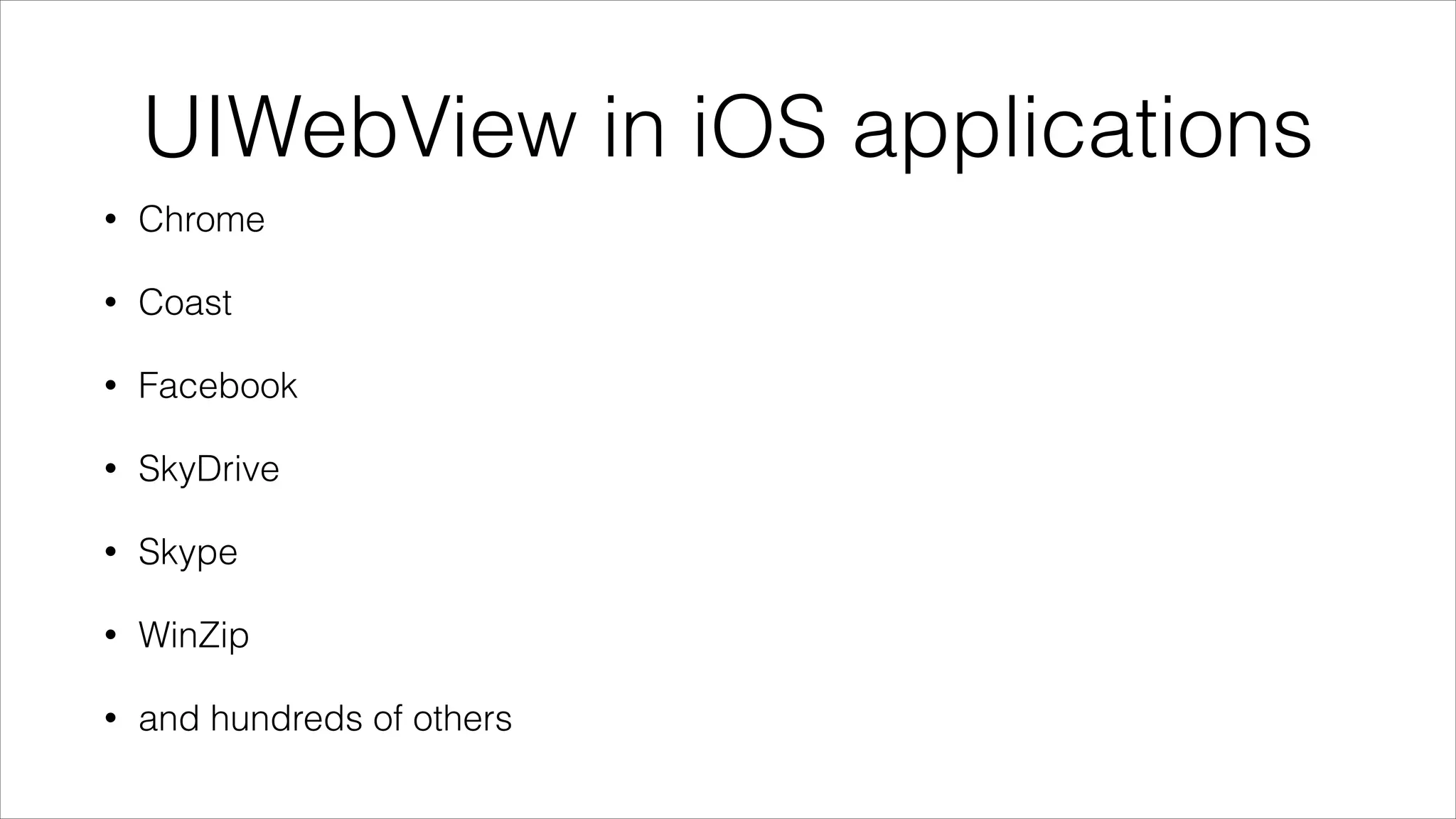 UIWebView in iOS applications
• Chrome
• Coast
• Facebook
• SkyDrive
• Skype
• WinZip
• and hundreds of others
 