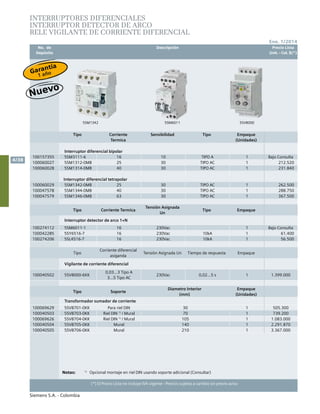 No. de	 Descripción	 Precio Lista
	 Depósito		 Unit. - Col. $(*)
Siemens S.A. - Colombia
4/38
(*) El Precio Lista no incluye IVA vigente - Precios sujetos a cambio sin previo aviso
Ene. 1/2014
INTERRUPTORES DIFERENCIALES
INTERRUPTOR DETECTOR DE ARCO
RELE VIGILANTE DE CORRIENTE DIFERENCIAL
Tipo Corriente
Termica
Sensibilidad Tipo Empaque
(Unidades)
Interruptor diferencial bipolar
100157355 5SM3111-6 16 10 TIPO A 1 Bajo Consulta
100060027 5SM1312-0MB 25 30 TIPO AC 1 212.520
100060028 5SM1314-0MB 40 30 TIPO AC 1 231.840
Interruptor diferencial tetrapolar
100060029 5SM1342-0MB 25 30 TIPO AC 1 262.500
100047578 5SM1344-0MB 40 30 TIPO AC 1 288.750
100047579 5SM1346-0MB 63 30 TIPO AC 1 367.500
Tipo Corriente Termica
Tensión Asignada
Un
Tipo Empaque
Interruptor detector de arco 1+N
100274112 5SM6011-1 16 230Vac 1 Bajo Consulta
100042285 5SY6516-7 16 230Vac 10kA 1 61.400
100274206 5SL4516-7 16 230Vac 10kA 1 56.500
Tipo
Corriente diferencial
asiganda
Tensión Asignada Un Tiempo de respuesta Empaque
Vigilante de corriente diferencial
100040502 5SV8000-6KK
0,03…3 Tipo A
3…5 Tipo AC
230Vac 0,02…5 s 1 1.399.000
Tipo Soporte
Diametro Interior
(mm)
Empaque
(Unidades)
Transformador sumador de corriente
100069629 5SV8701-0KK Para riel DIN 30 1 505.300
100040503 5SV8703-0KK Riel DIN 1)
/ Mural 70 1 739.200
100069626 5SV8704-0KK Riel DIN 1)
/ Mural 105 1 1.083.000
100040504 5SV8705-0KK Mural 140 1 2.291.870
100040505 5SV8706-0KK Mural 210 1 3.367.000
Notas:	 	 1)
Opcional montaje en riel DIN usando soporte adicional (Consultar)						
								
5SM1342 5SV80005SM6011
Garantía
1 año
 
