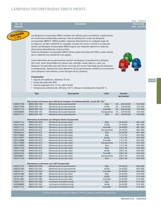 No. de	 Descripción	 Precio Lista
	 Depósito		 Unit. - Col. $(*)
Siemens S.A. - Colombia
4/55
Ene. 1/2014
(*) El Precio Lista no incluye IVA vigente - Precios sujetos a cambio sin previo aviso
Lámparas incorporadas SIRIUS 8WD53
Las lámparas incorporadas SIRIUS también son idóneas para uso exterior y aplicaciones
en condiciones ambientales adversas. Para la señalización visual, las lámparas
incorporadas 8WD53 SIRIUS pueden colocarse directamente en cualquier lugar de
la máquina. Se fijan mediante un casquillo roscado con tuerca. Gracias a su especial
diseño, las lámparas incorporadas SIRIUS logran una radiación óptima en todas las
direcciones (lateralmente y hacia arriba).
Todas las lámparas incorporadas SIRIUS tienen grado de protección IP65 y están hechas
de un material muy resistente a los golpes.
Como elementos de luz permanente (versión de lámpara incandescente y lámpara
de fl ash), están disponibles los colores rojo, amarillo, verde, blanco y azul. Las
lámparas incorporadas tipo LED tienen una vida útil mucho más larga que las lámparas
incandescentes. Además de como elemento de luz permanente, también se suministran
como lámpara intermitente y como lámpara de luz giratoria.
Propiedades:
•	 Caja de termoplástico, diámetro 70 mm
•	 Grado de protección IP65
•	 Tensión asignada 24 V, 115 V, 230 V AC/DC
•	 Temperatura ambiente de -20 hasta +50 °C, lámpara incandescente hasta 60 °C.
Tipo Descripción Color Tensión
de Control
Elementos luminosos para adicionar lampara incandesente/LED, zocalo BA 15d 1)
100037708 8WD5300-1AB Elemento de luz permanente Rojo 24 ... 230 AC/DC 152.500
100037709 8WD5300-1AC Elemento de luz permanente Verde 24 ... 230 AC/DC 152.500
100037710 8WD5300-1AD Elemento de luz permanente Amarillo 24 ... 230 AC/DC 152.500
100040805 8WD5300-1AE Elemento de luz permanente Transparente 24 ... 230 AC/DC 152.500
100037711 8WD5300-1AF Elemento de luz permanente Azul 24 ... 230 AC/DC 152.500
Elementos luminosos con lámpara flash incorporada
100037712 8WD5320-0CB Elemento de luz tipo flash Rojo 24 AC/DC 481.500
100241456 8WD5320-0CC Elemento de luz tipo flash Verde 24 AC/DC 481.500
100037713 8WD5320-0CD Elemento de luz tipo flash Amarillo 24 AC/DC 481.500
100241457 8WD5320-0CE Elemento de luz tipo flash Transparente 24 AC/DC 481.500
100069970 8WD5320-0CF Elemento de luz tipo flash Azul 24 AC/DC 481.500
100274986 8WD5340-0CB Elemento de luz tipo flash Rojo 115 V AC 434.500
100274987 8WD5340-0CC Elemento de luz tipo flash Verde 115 V AC 434.500
100274988 8WD5340-0CD Elemento de luz tipo flash Amarillo 115 V AC 434.500
100274989 8WD5340-0CE Elemento de luz tipo flash Transparente 115 V AC 434.500
100274990 8WD5340-0CF Elemento de luz tipo flash Azul 115 V AC 434.500
100037744 8WD5350-0CB Elemento de luz tipo flash Rojo 230 V AC 434.500
100241458 8WD5350-0CC Elemento de luz tipo flash Verde 230 V AC 434.500
100040766 8WD5350-0CD Elemento de luz tipo flash Amarillo 230 V AC 434.500
100040807 8WD5350-0CE Elemento de luz tipo flash Transparente 230 V AC 434.500
100241459 8WD5350-0CF Elemento de luz tipo flash Azul 230 V AC 434.500
Elementos Luminosos con LED incorporado
100037739 8WD5320-5AB Elemento de luz permanente Rojo 24 AC/DC 402.000
100037740 8WD5320-5AC Elemento de luz permanente Verde 24 AC/DC 402.000
100037741 8WD5320-5AD Elemento de luz permanente Amarillo 24 AC/DC 402.000
100241480 8WD5320-5BB Elemento de luz tipo flash Rojo 24 AC/DC 516.500
100241481 8WD5320-5BC Elemento de luz tipo flash Verde 24 AC/DC 516.500
100241482 8WD5320-5BD Elemento de luz tipo flash Amarillo 24 AC/DC 516.500
100037742 8WD5320-5DB Luminaria onmidireccional Rojo 24 AC/DC 516.500
100040806 8WD5320-5DC Luminaria onmidireccional Verde 24 AC/DC 516.500
100037743 8WD5320-5DD Luminaria onmidireccional Amarillo 24 AC/DC 516.500
Garantía
1 año
 