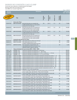 No. de	 Descripción	 Precio Lista
	 Depósito		 Unit. - Col. $(*)
Siemens S.A. - Colombia
4/57
Ene. 1/2014
(*) El Precio Lista no incluye IVA vigente - Precios sujetos a cambio sin previo aviso
BORNES DE CONEXIÓN CAGE-CLAMP					
Con las dos caras cubiertas en material aislante thermoplast
Montaje rápido sobre riel omega de 35 mm
Serie 8WH2 con conexión Cage-Clamp.
Tipo Descripción
Corriente
(A)
Conductores
(AWG)
Ancho(mm)
Empaque
(Unidades)
Bornas de 2 Pisos
100249106 8WH1020-0AF00 Borne de dos pisos con conexión de
tornillo tamaño borne 2,5 mm2 ancho
de borne 5,2 mm color gris
28 26-12 5.2 50 17.800
100249107 8WH1020-0CF07 Borne de dos pisos pe con conexión de
tornillo tamaño borne 2,5 mm2 ancho
de borne 5,2 mm color verde-amarillo
26-12 5.2 50 44.600
100249108 8WH1020-0AG00 Borne de dos pisos con conexión de
tornillo tamaño borne 4,0 mm2 ancho
de borne 6,2 mm color gris
36 26-10 6.2 50 18.200
100249109 8WH1020-0CG07 Borne de dos pisos pe con conexión de
tornillo tamaño borne 4,0 mm2 ancho
de borne 6,2 mm color verde-amarillo
26-10 6.2 50 52.800
Accesorios para bornes de 2 Pisos
100249130 8WH9000-1QA00 Tapa tamaño bornes 2,5/4,0 mm2 color gris 50 2.800
100249131 8WH9160-0AA00 Placa distanciadora ancho 2,5 mm
compensa desplazamientos planta color gris
50 2.000
100249132 8WH9070-6FA00 Placa separadora compartimiento. Dos
hasta tamaño borne 4,0 mm2 ancho 2 mm
separación óptica y eléctrica color gris
50 3.200
Placas de designación para bornes 8WA1 / 8WA2 / 8WH
100021169 8WA8861-0AC Paquete de 200 placas de designación 1-40 (6 tiras) 1 98.000
100028053 8WA8861-0AD Paquete de 200 placas de designación 41 - 100 (4 tiras) 1 98.000
100021135 8WA8861-1AB Paquete de 200 placas de designación u, v, w, x, y, z (36 c/u); + , - (12 c/u) 1 98.000
100021136 8WA8861-1AC Paquete de 200 placas de designación l1, l2, l3, n, pe (5 tiras) 1 98.000
100210097 8WH8120-2AB05 Paquete de etiqueta frontal con inscripción horizontal. Consecutivo de número: 1… 10 100 59.500
100210099 8WH8120-2AB15 Paquetedeetiquetafrontalconinscripciónhorizontal.Consecutivodenúmero:11…20 100 59.500
100210111 8WH8120-2AB25 Paquete de etiqueta frontal con inscripción horizontal. Consecutivo de número: 21… 30 100 59.500
100210113 8WH8120-2AB35 Paquete de etiqueta frontal con inscripción horizontal. Consecutivo de número: 31… 40 100 59.500
100210115 8WH8120-2AB45 Paquete de etiqueta frontal con inscripción horizontal. Consecutivo de número: 41… 50 100 59.500
100210117 8WH8120-2AB55 Paquete de etiqueta frontal con inscripción horizontal. Consecutivo de número: 51… 60 100 59.500
100210119 8WH8120-2AB65 Paquete de etiqueta frontal con inscripción horizontal. Consecutivo de número: 61… 70 100 59.500
100210121 8WH8120-2AB75 Paquete de etiqueta frontal con inscripción horizontal. Consecutivo de número: 71… 80 100 59.500
100210123 8WH8120-2AB85 Paquete de etiqueta frontal con inscripción horizontal. Consecutivo de número: 81… 90 100 59.500
100210125 8WH8120-2AC05 Paquetedeetiquetafrontalconinscripción horizontal.Consecutivodenumero:91…100 100 59.500
100231249 8WH8120-2AA15 Plaquitas l1, l2, l3, pe, n tamaño zb5 100 59.500
100198117 8WH9020-6BC10 Puente enchufable 5 divisiones, para puentes transversales en el centro del
borne, 2 polos, color: color Siemens. (Para 2,5mm² terminal)
50 3.800
100232422 8WH9020-6BD10 Puente enchufable 5 divisiones, para puentes transversales en el centro del
borne, 3 polos, color: color Siemens. (Para 2,5mm² terminal)
50 5.780
100232423 8WH9020-6BE10 Puente enchufable 5 divisiones, para puentes transversales en el
Centro del borne, 4 polos, color: color Siemens. (Para 2,5mm² terminal)
50 8.500
100198154 8WH9020-6CC10 Puente enchufable 6 divisiones, para puentes transversales en el
Centro del borne, 2 polos, color: color Siemens. (Para 4mm² terminal)
50 3.800
100232424 8WH9020-6CD10 Puente enchufable 6 divisiones, para puentes transversales en el
Centro del borne, 3 polos, color: color Siemens. (Para 4mm² terminal)
50 5.780
100232425 8WH9020-6CE10 Puente enchufable 6 divisiones, para puentes transversales en el
Centro del borne, 4 polos, color: color Siemens. (Para 4mm² terminal)
50 8.500
100230872 8WH9020-6DC10 Puente enchufable 8 divisiones, para puentes transversales en el
Centro del borne, 2 polos, color: color Siemens. (Para 6mm² terminal)
50 5.780
100232426 8WH9020-6DD10 Puente enchufable 8 divisiones, para puentes transversales en el
Centro del borne, 3 polos, color: color Siemens. (Para 6mm² terminal)
50 8.500
Garantía
1 año
 