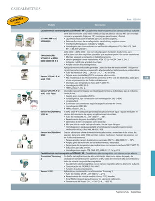 Siemens S.A. - Colombia
7/5
Ene. 1/2014
	 Modelo	 Descripción		
CAudalímetros
Caudalímetros electromagnéticos SITRANS F M– Caudalímetro electromagnético con campo continuo pulsante
SITRANS FM MAG
5000/6000
Serie de transmisores MAG 5000 / 6000 con caja de plástico robusta IP67 para montaje
compacto y separado. Caja para 19”, montaje en panel trasero y frontal.
•	 La perfecta resolución de señales para una dinámica óptima.
•	 Extensas funciones de autodiagnóstico para indicar y registrar errores
•	 Interfaz multilingüe para indicador y teclado.
•	 Homologado para transacciones con verificación obligatoria: PTB, OIML R75, OIML
R117, IML R49 y MI-001.		
Transmisores
SITRANS F M MAG
6000 I/6000 I E x d
MAG 6000 I y MAG 6000 I Ex d con robusta caja en fundición de aluminio, para
aplicaciones con altos requisitos y aquellas que requieran protección contra explosiones.
•	 Montaje separado y compacto en todos los sensores.
•	 Versión protegida contra explosiones: ATEX 2G D y FM/CSA Clase 1, Div. 2.
•	 Indicador multilingüe y teclado touchpad.
•	 Amplia función de autodiagnóstico.		
Sensor SITRANS F M
MAG 1100
Apto para entornos industriales generales. La sección libre del sensor del MAG 1100 perma-
nece inmune a las materias en suspensión, a la viscosidad y a las temperaturas problemáticas
•	 Tubo de medida de DN 2 ... DN 100 (1/12” ... 4”) sin brida.
•	 Caja de acero inoxidable AISI 316 resistente a la corrosión.
•	 Alta resistencia de los revestimientos (cerámica o PFA) y de los electrodos, aptos para
el uso en procesos con los fluidos más extremos.
•	 Diseñado para temperaturas hasta 200 °C (390 °F).
•	 Homologación ATEX 2G D.
•	 FM/CSA Clase 1, Div. 2.		
Sensor SITRANS F M
MAG 1100 Food
Diseñado especialmente para las industrias alimenticia y de bebidas y para la industria
farmacéutica.		
•	 Caja de acero inoxidable AISI 316.
•	 Junta higiénica, tipo constructivo con homologación 3A y EHEDG.
•	 Limpieza fácil.
•	 Suministro con conexiones según las especificaciones del cliente.
•	 Homologación ATEX 2G.
•	 FM/CSA Clase 1, Div. 2. 		
Sensor maGFLo maG
5100 W	
El MAG 5100 W es adecuado para todas las aplicaciones de agua y aguas residuales en
plantas de tratamiento de agua y en aplicaciones industriales.
•	 Tubo de medida DN 25 ... DN 1200 (1” ... 48”).
•	 Revestimiento de goma dura NBR y EPDM.
•	 Electrodos de tierra integrados como estándar.
•	 Alta precisión a caudal bajo para la detección de fugas de agua.
•	 Homologaciones para agua potable y homologaciones paratransacciones con
verificación oficial, OIML R49, MI-001 y PTB.
Sensor maGFLo maG
3100
Gracias a la variada oferta de revestimientos,electrodos y materiales de las bridas, los
aparatos de la serie MAG 3100 permiten realizar mediciones hasta en los procesos con
los fluidos más extremos.
•	 Para un amplio margen de diámetros nominales: DN 15 ... DN 2000 (½” ... 78”).
•	 Amplia gama de materiales de los revestimientos y electrodos.
•	 Sensor para alta temperatura para aplicaciones con temperaturas hasta 180 °C (355 °F).
•	 Soluciones para alta presión.
•	 Homologaciones según PTB, OIML R75, OIML R117, FM y ATEX.
Caudalímetros electromagnéticos sITraNs F M – Caudalímetro electromagnético con intenso campo alterno
Transmisor Transmag
2
En diseño para aplicaciones de alto rendimiento, tales como pastas de papel y de
celulosa con concentraciones superiores al 3%, lodos de minería de alta concentración y
lodos de minería con partículas magnéticas
•	 Caudalímetro electromagnético con un campo magnético alterno altamente pulsante.
•	 Comunicación vía PROFIBUS PA ó HART.
•	 Función de autocomprobación.		
Sensor 911/E Aplicación en combinación con el transmisor Transmag 2.
•	 Tubo de medida: DN 15 …DN 600 (½” … 24”).
•	 Revestimiento del tubo de medida: Goma, PTFE, Novolak.
•	 SmartPLUG integrado para almacenar los valores de calibración.
•	 Temperatura del fluido: -20 … +150 °C (-4 … +300 °F).
Feb.1/2010
Siemens S.A. - Colombia
7/5
El Precio Lista no incluye IVA vigente - Precios sujetos a cambio sin previo aviso
Modelo Descripción
El Precio Lista no incluye IVA vigente - Precios sujetos a cambio sin previo aviso
5/5
Nov. 2008
Siemens S.A. - Chile
DescripciónModelo
Caudalímetros electromagnéticos SITRANS F M – Caudalímetro electromagnético con campo continuo pulsante
Serie de transmisores MAG 5000 / 6000 con caja
de plástico robusta IP67 para montaje compacto y
separado.
Caja para 19”, montaje en panel trasero y frontal.
Transmisores
MAGFLO MAG 5000/6000
• La perfecta resolución de señales para una dinámica óptima.
• Extensas funciones de autodiagnóstico para indicar y registrar errores
• Interfaz multilingüe para indicador y teclado.
• Homologado para transacciones con veriﬁcación obligatoria: PTB,
OIML R75, OIML R117, IML R49 y MI-001.
MAG 6000 I y MAG 6000 I Ex d con robusta caja en
fundición de aluminio, para aplicaciones con altos
requisitos y aquellas que requieran protección contra
explosiones.
Transmisores
MAGFLO MAG 6000 I/6000 I Ex d
• Montaje separado y compacto en todos los sensores.
• Versión protegida contra explosiones:
ATEX 2G D y FM/CSA Clase 1, Div. 2.
• Indicador multilingüe y teclado touchpad.
• Amplia función de autodiagnóstico.
Apto para entornos industriales generales.
La sección libre del sensor del MAG 1100 permanece
inmune a las materias en suspensión, a la viscosidad y
a las temperaturas problemáticas.
Sensor MAGFLO MAG 1100
• Tubo de medida de DN 2 ... DN 100 (1/12” ... 4”) sin brida.
• Caja de acero inoxidable AISI 316 resistente a la corrosión.
• Alta resistencia de los revestimientos (cerámica o PFA) y de los
electrodos, aptos para el uso en procesos con los ﬂuidos más extremos.
• Diseñado para temperaturas hasta 200 °C (390 °F).
• Homologación ATEX 2G D.
• FM/CSA Clase 1, Div. 2.
Diseñado especialmente para las industrias
alimenticia y de bebidas y para la industria
farmacéutica.
Sensor MAGFLO MAG 1100 Food
• Caja de acero inoxidable AISI 316.
• Junta higiénica, tipo constructivo con homologación 3A y EHEDG.
• Limpieza fácil.
• Suministro con conexiones según las especiﬁcaciones del cliente.
• Homologación ATEX 2G.
• FM/CSA Clase 1, Div. 2.
El MAG 5100 W es adecuado para todas las
aplicaciones de agua y aguas residuales en plantas de
tratamiento de agua y en aplicaciones industriales.
Sensor MAGFLO MAG 5100 W
• Tubo de medida DN 25 ... DN 1200 (1” ... 48”).
• Revestimiento de goma dura NBR y EPDM.
• Electrodos de tierra integrados como estándar.
• Alta precisión a caudal bajo para la detección de fugas de agua.
• Homologaciones para agua potable y homologaciones para
transacciones con veriﬁcación oﬁcial, OIML R49, MI-001 y PTB.
Gracias a la variada oferta de revestimientos,
electrodos y materiales de las bridas, los aparatos de
la serie MAG 3100 permiten realizar mediciones hasta
en los procesos con los ﬂuidos más extremos.
Sensor MAGFLO MAG 3100
• Para un amplio margen de diámetros nominales: DN 15 ... DN 2000
(½” ... 78”).
• Amplia gama de materiales de los revestimientos y electrodos.
• Sensor para alta temperatura para aplicaciones con temperaturas
hasta 180 °C (355 °F).
• Soluciones para alta presión.
• Homologaciones según PTB, OIML R75, OIML R117, FM y ATEX.
CAUDALÍMETROS
Caudalímetros electromagnéticos SITRANS F M – Caudalímetro electromagnético con intenso campo alterno
En diseño para aplicaciones de alto rendimiento,
tales como pastas de papel y de celulosa con
concentraciones superiores al 3%, lodos de minería de
alta concentración y lodos de minería con partículas
magnéticas.
Transmisor Transmag 2
• Caudalímetro electromagnético con un campo magnético alterno
altamente pulsante.
• Comunicación vía PROFIBUS PA ó HART.
• Función de autocomprobación.
Aplicación en combinación con el transmisor Trans-
mag 2.
Sensor 911/E
• Tubo de medida: DN 15 …DN 600 (½” … 24”).
• Revestimiento del tubo de medida: Goma, PTFE, Novolak.
• SmartPLUG integrado para almacenar los valores de calibración.
• Temperatura del ﬂuido: -20 … +150 °C (-4 … +300 °F).
www.siemens.com/ﬂow
5/5
Nov. 2008
Siemens S.A. - Chile
DescripciónModelo
Caudalímetros electromagnéticos SITRANS F M – Caudalímetro electromagnético con campo continuo pulsante
Serie de transmisores MAG 5000 / 6000 con caja
de plástico robusta IP67 para montaje compacto y
separado.
Caja para 19”, montaje en panel trasero y frontal.
Transmisores
MAGFLO MAG 5000/6000
• La perfecta resolución de señales para una dinámica óptima.
• Extensas funciones de autodiagnóstico para indicar y registrar errores
• Interfaz multilingüe para indicador y teclado.
• Homologado para transacciones con veriﬁcación obligatoria: PTB,
OIML R75, OIML R117, IML R49 y MI-001.
MAG 6000 I y MAG 6000 I Ex d con robusta caja en
fundición de aluminio, para aplicaciones con altos
requisitos y aquellas que requieran protección contra
explosiones.
Transmisores
MAGFLO MAG 6000 I/6000 I Ex d
• Montaje separado y compacto en todos los sensores.
• Versión protegida contra explosiones:
ATEX 2G D y FM/CSA Clase 1, Div. 2.
• Indicador multilingüe y teclado touchpad.
• Amplia función de autodiagnóstico.
Apto para entornos industriales generales.
La sección libre del sensor del MAG 1100 permanece
inmune a las materias en suspensión, a la viscosidad y
a las temperaturas problemáticas.
Sensor MAGFLO MAG 1100
• Tubo de medida de DN 2 ... DN 100 (1/12” ... 4”) sin brida.
• Caja de acero inoxidable AISI 316 resistente a la corrosión.
• Alta resistencia de los revestimientos (cerámica o PFA) y de los
electrodos, aptos para el uso en procesos con los ﬂuidos más extremos.
• Diseñado para temperaturas hasta 200 °C (390 °F).
• Homologación ATEX 2G D.
• FM/CSA Clase 1, Div. 2.
Diseñado especialmente para las industrias
alimenticia y de bebidas y para la industria
farmacéutica.
Sensor MAGFLO MAG 1100 Food
• Caja de acero inoxidable AISI 316.
• Junta higiénica, tipo constructivo con homologación 3A y EHEDG.
• Limpieza fácil.
• Suministro con conexiones según las especiﬁcaciones del cliente.
• Homologación ATEX 2G.
• FM/CSA Clase 1, Div. 2.
El MAG 5100 W es adecuado para todas las
aplicaciones de agua y aguas residuales en plantas de
tratamiento de agua y en aplicaciones industriales.
Sensor MAGFLO MAG 5100 W
• Tubo de medida DN 25 ... DN 1200 (1” ... 48”).
• Revestimiento de goma dura NBR y EPDM.
• Electrodos de tierra integrados como estándar.
• Alta precisión a caudal bajo para la detección de fugas de agua.
• Homologaciones para agua potable y homologaciones para
transacciones con veriﬁcación oﬁcial, OIML R49, MI-001 y PTB.
Gracias a la variada oferta de revestimientos,
electrodos y materiales de las bridas, los aparatos de
la serie MAG 3100 permiten realizar mediciones hasta
en los procesos con los ﬂuidos más extremos.
Sensor MAGFLO MAG 3100
• Para un amplio margen de diámetros nominales: DN 15 ... DN 2000
(½” ... 78”).
• Amplia gama de materiales de los revestimientos y electrodos.
• Sensor para alta temperatura para aplicaciones con temperaturas
hasta 180 °C (355 °F).
• Soluciones para alta presión.
• Homologaciones según PTB, OIML R75, OIML R117, FM y ATEX.
CAUDALÍMETROS
Caudalímetros electromagnéticos SITRANS F M – Caudalímetro electromagnético con intenso campo alterno
En diseño para aplicaciones de alto rendimiento,
tales como pastas de papel y de celulosa con
concentraciones superiores al 3%, lodos de minería de
alta concentración y lodos de minería con partículas
magnéticas.
Transmisor Transmag 2
• Caudalímetro electromagnético con un campo magnético alterno
altamente pulsante.
• Comunicación vía PROFIBUS PA ó HART.
• Función de autocomprobación.
Aplicación en combinación con el transmisor Trans-
mag 2.
Sensor 911/E
• Tubo de medida: DN 15 …DN 600 (½” … 24”).
• Revestimiento del tubo de medida: Goma, PTFE, Novolak.
• SmartPLUG integrado para almacenar los valores de calibración.
• Temperatura del ﬂuido: -20 … +150 °C (-4 … +300 °F).
www.siemens.com/ﬂowInstrumentacióndeproceso
Feb.1/2010
Siemens S.A. - Colombia
7/5
El Precio Lista no incluye IVA vigente - Precios sujetos a cambio sin previo aviso
Modelo Descripción
El Precio Lista no incluye IVA vigente - Precios sujetos a cambio sin previo aviso
5/5
Nov. 2008
Siemens S.A. - Chile
DescripciónModelo
Caudalímetros electromagnéticos SITRANS F M – Caudalímetro electromagnético con campo continuo pulsante
Serie de transmisores MAG 5000 / 6000 con caja
de plástico robusta IP67 para montaje compacto y
separado.
Caja para 19”, montaje en panel trasero y frontal.
Transmisores
MAGFLO MAG 5000/6000
• La perfecta resolución de señales para una dinámica óptima.
• Extensas funciones de autodiagnóstico para indicar y registrar errores
• Interfaz multilingüe para indicador y teclado.
• Homologado para transacciones con veriﬁcación obligatoria: PTB,
OIML R75, OIML R117, IML R49 y MI-001.
MAG 6000 I y MAG 6000 I Ex d con robusta caja en
fundición de aluminio, para aplicaciones con altos
requisitos y aquellas que requieran protección contra
explosiones.
Transmisores
MAGFLO MAG 6000 I/6000 I Ex d
• Montaje separado y compacto en todos los sensores.
• Versión protegida contra explosiones:
ATEX 2G D y FM/CSA Clase 1, Div. 2.
• Indicador multilingüe y teclado touchpad.
• Amplia función de autodiagnóstico.
Apto para entornos industriales generales.
La sección libre del sensor del MAG 1100 permanece
inmune a las materias en suspensión, a la viscosidad y
a las temperaturas problemáticas.
Sensor MAGFLO MAG 1100
• Tubo de medida de DN 2 ... DN 100 (1/12” ... 4”) sin brida.
• Caja de acero inoxidable AISI 316 resistente a la corrosión.
• Alta resistencia de los revestimientos (cerámica o PFA) y de los
electrodos, aptos para el uso en procesos con los ﬂuidos más extremos.
• Diseñado para temperaturas hasta 200 °C (390 °F).
• Homologación ATEX 2G D.
• FM/CSA Clase 1, Div. 2.
Diseñado especialmente para las industrias
alimenticia y de bebidas y para la industria
farmacéutica.
Sensor MAGFLO MAG 1100 Food
• Caja de acero inoxidable AISI 316.
• Junta higiénica, tipo constructivo con homologación 3A y EHEDG.
• Limpieza fácil.
• Suministro con conexiones según las especiﬁcaciones del cliente.
• Homologación ATEX 2G.
• FM/CSA Clase 1, Div. 2.
El MAG 5100 W es adecuado para todas las
aplicaciones de agua y aguas residuales en plantas de
tratamiento de agua y en aplicaciones industriales.
Sensor MAGFLO MAG 5100 W
• Tubo de medida DN 25 ... DN 1200 (1” ... 48”).
• Revestimiento de goma dura NBR y EPDM.
• Electrodos de tierra integrados como estándar.
• Alta precisión a caudal bajo para la detección de fugas de agua.
• Homologaciones para agua potable y homologaciones para
transacciones con veriﬁcación oﬁcial, OIML R49, MI-001 y PTB.
Gracias a la variada oferta de revestimientos,
electrodos y materiales de las bridas, los aparatos de
la serie MAG 3100 permiten realizar mediciones hasta
en los procesos con los ﬂuidos más extremos.
Sensor MAGFLO MAG 3100
• Para un amplio margen de diámetros nominales: DN 15 ... DN 2000
(½” ... 78”).
• Amplia gama de materiales de los revestimientos y electrodos.
• Sensor para alta temperatura para aplicaciones con temperaturas
hasta 180 °C (355 °F).
• Soluciones para alta presión.
• Homologaciones según PTB, OIML R75, OIML R117, FM y ATEX.
CAUDALÍMETROS
Caudalímetros electromagnéticos SITRANS F M – Caudalímetro electromagnético con intenso campo alterno
En diseño para aplicaciones de alto rendimiento,
tales como pastas de papel y de celulosa con
concentraciones superiores al 3%, lodos de minería de
alta concentración y lodos de minería con partículas
magnéticas.
Transmisor Transmag 2
• Caudalímetro electromagnético con un campo magnético alterno
altamente pulsante.
• Comunicación vía PROFIBUS PA ó HART.
• Función de autocomprobación.
Aplicación en combinación con el transmisor Trans-
mag 2.
Sensor 911/E
• Tubo de medida: DN 15 …DN 600 (½” … 24”).
• Revestimiento del tubo de medida: Goma, PTFE, Novolak.
• SmartPLUG integrado para almacenar los valores de calibración.
• Temperatura del ﬂuido: -20 … +150 °C (-4 … +300 °F).
www.siemens.com/ﬂow
5/5
Nov. 2008
Siemens S.A. - Chile
DescripciónModelo
Caudalímetros electromagnéticos SITRANS F M – Caudalímetro electromagnético con campo continuo pulsante
Serie de transmisores MAG 5000 / 6000 con caja
de plástico robusta IP67 para montaje compacto y
separado.
Caja para 19”, montaje en panel trasero y frontal.
Transmisores
MAGFLO MAG 5000/6000
• La perfecta resolución de señales para una dinámica óptima.
• Extensas funciones de autodiagnóstico para indicar y registrar errores
• Interfaz multilingüe para indicador y teclado.
• Homologado para transacciones con veriﬁcación obligatoria: PTB,
OIML R75, OIML R117, IML R49 y MI-001.
MAG 6000 I y MAG 6000 I Ex d con robusta caja en
fundición de aluminio, para aplicaciones con altos
requisitos y aquellas que requieran protección contra
explosiones.
Transmisores
MAGFLO MAG 6000 I/6000 I Ex d
• Montaje separado y compacto en todos los sensores.
• Versión protegida contra explosiones:
ATEX 2G D y FM/CSA Clase 1, Div. 2.
• Indicador multilingüe y teclado touchpad.
• Amplia función de autodiagnóstico.
Apto para entornos industriales generales.
La sección libre del sensor del MAG 1100 permanece
inmune a las materias en suspensión, a la viscosidad y
a las temperaturas problemáticas.
Sensor MAGFLO MAG 1100
• Tubo de medida de DN 2 ... DN 100 (1/12” ... 4”) sin brida.
• Caja de acero inoxidable AISI 316 resistente a la corrosión.
• Alta resistencia de los revestimientos (cerámica o PFA) y de los
electrodos, aptos para el uso en procesos con los ﬂuidos más extremos.
• Diseñado para temperaturas hasta 200 °C (390 °F).
• Homologación ATEX 2G D.
• FM/CSA Clase 1, Div. 2.
Diseñado especialmente para las industrias
alimenticia y de bebidas y para la industria
farmacéutica.
Sensor MAGFLO MAG 1100 Food
• Caja de acero inoxidable AISI 316.
• Junta higiénica, tipo constructivo con homologación 3A y EHEDG.
• Limpieza fácil.
• Suministro con conexiones según las especiﬁcaciones del cliente.
• Homologación ATEX 2G.
• FM/CSA Clase 1, Div. 2.
El MAG 5100 W es adecuado para todas las
aplicaciones de agua y aguas residuales en plantas de
tratamiento de agua y en aplicaciones industriales.
Sensor MAGFLO MAG 5100 W
• Tubo de medida DN 25 ... DN 1200 (1” ... 48”).
• Revestimiento de goma dura NBR y EPDM.
• Electrodos de tierra integrados como estándar.
• Alta precisión a caudal bajo para la detección de fugas de agua.
• Homologaciones para agua potable y homologaciones para
transacciones con veriﬁcación oﬁcial, OIML R49, MI-001 y PTB.
Gracias a la variada oferta de revestimientos,
electrodos y materiales de las bridas, los aparatos de
la serie MAG 3100 permiten realizar mediciones hasta
en los procesos con los ﬂuidos más extremos.
Sensor MAGFLO MAG 3100
• Para un amplio margen de diámetros nominales: DN 15 ... DN 2000
(½” ... 78”).
• Amplia gama de materiales de los revestimientos y electrodos.
• Sensor para alta temperatura para aplicaciones con temperaturas
hasta 180 °C (355 °F).
• Soluciones para alta presión.
• Homologaciones según PTB, OIML R75, OIML R117, FM y ATEX.
CAUDALÍMETROS
Caudalímetros electromagnéticos SITRANS F M – Caudalímetro electromagnético con intenso campo alterno
En diseño para aplicaciones de alto rendimiento,
tales como pastas de papel y de celulosa con
concentraciones superiores al 3%, lodos de minería de
alta concentración y lodos de minería con partículas
magnéticas.
Transmisor Transmag 2
• Caudalímetro electromagnético con un campo magnético alterno
altamente pulsante.
• Comunicación vía PROFIBUS PA ó HART.
• Función de autocomprobación.
Aplicación en combinación con el transmisor Trans-
mag 2.
Sensor 911/E
• Tubo de medida: DN 15 …DN 600 (½” … 24”).
• Revestimiento del tubo de medida: Goma, PTFE, Novolak.
• SmartPLUG integrado para almacenar los valores de calibración.
• Temperatura del ﬂuido: -20 … +150 °C (-4 … +300 °F).
www.siemens.com/ﬂowInstrumentacióndeproceso
Feb.1/2010
Siemens S.A. - Colombia
7/5
El Precio Lista no incluye IVA vigente - Precios sujetos a cambio sin previo aviso
Modelo Descripción
El Precio Lista no incluye IVA vigente - Precios sujetos a cambio sin previo aviso
5/5
Nov. 2008
Siemens S.A. - Chile
DescripciónModelo
Caudalímetros electromagnéticos SITRANS F M – Caudalímetro electromagnético con campo continuo pulsante
Serie de transmisores MAG 5000 / 6000 con caja
de plástico robusta IP67 para montaje compacto y
separado.
Caja para 19”, montaje en panel trasero y frontal.
Transmisores
MAGFLO MAG 5000/6000
• La perfecta resolución de señales para una dinámica óptima.
• Extensas funciones de autodiagnóstico para indicar y registrar errores
• Interfaz multilingüe para indicador y teclado.
• Homologado para transacciones con veriﬁcación obligatoria: PTB,
OIML R75, OIML R117, IML R49 y MI-001.
MAG 6000 I y MAG 6000 I Ex d con robusta caja en
fundición de aluminio, para aplicaciones con altos
requisitos y aquellas que requieran protección contra
explosiones.
Transmisores
MAGFLO MAG 6000 I/6000 I Ex d
• Montaje separado y compacto en todos los sensores.
• Versión protegida contra explosiones:
ATEX 2G D y FM/CSA Clase 1, Div. 2.
• Indicador multilingüe y teclado touchpad.
• Amplia función de autodiagnóstico.
Apto para entornos industriales generales.
La sección libre del sensor del MAG 1100 permanece
inmune a las materias en suspensión, a la viscosidad y
a las temperaturas problemáticas.
Sensor MAGFLO MAG 1100
• Tubo de medida de DN 2 ... DN 100 (1/12” ... 4”) sin brida.
• Caja de acero inoxidable AISI 316 resistente a la corrosión.
• Alta resistencia de los revestimientos (cerámica o PFA) y de los
electrodos, aptos para el uso en procesos con los ﬂuidos más extremos.
• Diseñado para temperaturas hasta 200 °C (390 °F).
• Homologación ATEX 2G D.
• FM/CSA Clase 1, Div. 2.
Diseñado especialmente para las industrias
alimenticia y de bebidas y para la industria
farmacéutica.
Sensor MAGFLO MAG 1100 Food
• Caja de acero inoxidable AISI 316.
• Junta higiénica, tipo constructivo con homologación 3A y EHEDG.
• Limpieza fácil.
• Suministro con conexiones según las especiﬁcaciones del cliente.
• Homologación ATEX 2G.
• FM/CSA Clase 1, Div. 2.
El MAG 5100 W es adecuado para todas las
aplicaciones de agua y aguas residuales en plantas de
tratamiento de agua y en aplicaciones industriales.
Sensor MAGFLO MAG 5100 W
• Tubo de medida DN 25 ... DN 1200 (1” ... 48”).
• Revestimiento de goma dura NBR y EPDM.
• Electrodos de tierra integrados como estándar.
• Alta precisión a caudal bajo para la detección de fugas de agua.
• Homologaciones para agua potable y homologaciones para
transacciones con veriﬁcación oﬁcial, OIML R49, MI-001 y PTB.
Gracias a la variada oferta de revestimientos,
electrodos y materiales de las bridas, los aparatos de
la serie MAG 3100 permiten realizar mediciones hasta
en los procesos con los ﬂuidos más extremos.
Sensor MAGFLO MAG 3100
• Para un amplio margen de diámetros nominales: DN 15 ... DN 2000
(½” ... 78”).
• Amplia gama de materiales de los revestimientos y electrodos.
• Sensor para alta temperatura para aplicaciones con temperaturas
hasta 180 °C (355 °F).
• Soluciones para alta presión.
• Homologaciones según PTB, OIML R75, OIML R117, FM y ATEX.
CAUDALÍMETROS
Caudalímetros electromagnéticos SITRANS F M – Caudalímetro electromagnético con intenso campo alterno
En diseño para aplicaciones de alto rendimiento,
tales como pastas de papel y de celulosa con
concentraciones superiores al 3%, lodos de minería de
alta concentración y lodos de minería con partículas
magnéticas.
Transmisor Transmag 2
• Caudalímetro electromagnético con un campo magnético alterno
altamente pulsante.
• Comunicación vía PROFIBUS PA ó HART.
• Función de autocomprobación.
Aplicación en combinación con el transmisor Trans-
mag 2.
Sensor 911/E
• Tubo de medida: DN 15 …DN 600 (½” … 24”).
• Revestimiento del tubo de medida: Goma, PTFE, Novolak.
• SmartPLUG integrado para almacenar los valores de calibración.
• Temperatura del ﬂuido: -20 … +150 °C (-4 … +300 °F).
www.siemens.com/ﬂow
5/5
Nov. 2008
Siemens S.A. - Chile
DescripciónModelo
Caudalímetros electromagnéticos SITRANS F M – Caudalímetro electromagnético con campo continuo pulsante
Serie de transmisores MAG 5000 / 6000 con caja
de plástico robusta IP67 para montaje compacto y
separado.
Caja para 19”, montaje en panel trasero y frontal.
Transmisores
MAGFLO MAG 5000/6000
• La perfecta resolución de señales para una dinámica óptima.
• Extensas funciones de autodiagnóstico para indicar y registrar errores
• Interfaz multilingüe para indicador y teclado.
• Homologado para transacciones con veriﬁcación obligatoria: PTB,
OIML R75, OIML R117, IML R49 y MI-001.
MAG 6000 I y MAG 6000 I Ex d con robusta caja en
fundición de aluminio, para aplicaciones con altos
requisitos y aquellas que requieran protección contra
explosiones.
Transmisores
MAGFLO MAG 6000 I/6000 I Ex d
• Montaje separado y compacto en todos los sensores.
• Versión protegida contra explosiones:
ATEX 2G D y FM/CSA Clase 1, Div. 2.
• Indicador multilingüe y teclado touchpad.
• Amplia función de autodiagnóstico.
Apto para entornos industriales generales.
La sección libre del sensor del MAG 1100 permanece
inmune a las materias en suspensión, a la viscosidad y
a las temperaturas problemáticas.
Sensor MAGFLO MAG 1100
• Tubo de medida de DN 2 ... DN 100 (1/12” ... 4”) sin brida.
• Caja de acero inoxidable AISI 316 resistente a la corrosión.
• Alta resistencia de los revestimientos (cerámica o PFA) y de los
electrodos, aptos para el uso en procesos con los ﬂuidos más extremos.
• Diseñado para temperaturas hasta 200 °C (390 °F).
• Homologación ATEX 2G D.
• FM/CSA Clase 1, Div. 2.
Diseñado especialmente para las industrias
alimenticia y de bebidas y para la industria
farmacéutica.
Sensor MAGFLO MAG 1100 Food
• Caja de acero inoxidable AISI 316.
• Junta higiénica, tipo constructivo con homologación 3A y EHEDG.
• Limpieza fácil.
• Suministro con conexiones según las especiﬁcaciones del cliente.
• Homologación ATEX 2G.
• FM/CSA Clase 1, Div. 2.
El MAG 5100 W es adecuado para todas las
aplicaciones de agua y aguas residuales en plantas de
tratamiento de agua y en aplicaciones industriales.
Sensor MAGFLO MAG 5100 W
• Tubo de medida DN 25 ... DN 1200 (1” ... 48”).
• Revestimiento de goma dura NBR y EPDM.
• Electrodos de tierra integrados como estándar.
• Alta precisión a caudal bajo para la detección de fugas de agua.
• Homologaciones para agua potable y homologaciones para
transacciones con veriﬁcación oﬁcial, OIML R49, MI-001 y PTB.
Gracias a la variada oferta de revestimientos,
electrodos y materiales de las bridas, los aparatos de
la serie MAG 3100 permiten realizar mediciones hasta
en los procesos con los ﬂuidos más extremos.
Sensor MAGFLO MAG 3100
• Para un amplio margen de diámetros nominales: DN 15 ... DN 2000
(½” ... 78”).
• Amplia gama de materiales de los revestimientos y electrodos.
• Sensor para alta temperatura para aplicaciones con temperaturas
hasta 180 °C (355 °F).
• Soluciones para alta presión.
• Homologaciones según PTB, OIML R75, OIML R117, FM y ATEX.
CAUDALÍMETROS
Caudalímetros electromagnéticos SITRANS F M – Caudalímetro electromagnético con intenso campo alterno
En diseño para aplicaciones de alto rendimiento,
tales como pastas de papel y de celulosa con
concentraciones superiores al 3%, lodos de minería de
alta concentración y lodos de minería con partículas
magnéticas.
Transmisor Transmag 2
• Caudalímetro electromagnético con un campo magnético alterno
altamente pulsante.
• Comunicación vía PROFIBUS PA ó HART.
• Función de autocomprobación.
Aplicación en combinación con el transmisor Trans-
mag 2.
Sensor 911/E
• Tubo de medida: DN 15 …DN 600 (½” … 24”).
• Revestimiento del tubo de medida: Goma, PTFE, Novolak.
• SmartPLUG integrado para almacenar los valores de calibración.
• Temperatura del ﬂuido: -20 … +150 °C (-4 … +300 °F).
www.siemens.com/ﬂowInstrumentacióndeproceso
Feb.1/2010
Siemens S.A. - Colombia
7/5
El Precio Lista no incluye IVA vigente - Precios sujetos a cambio sin previo aviso
Modelo Descripción
El Precio Lista no incluye IVA vigente - Precios sujetos a cambio sin previo aviso
5/5
Nov. 2008
Siemens S.A. - Chile
DescripciónModelo
Caudalímetros electromagnéticos SITRANS F M – Caudalímetro electromagnético con campo continuo pulsante
Serie de transmisores MAG 5000 / 6000 con caja
de plástico robusta IP67 para montaje compacto y
separado.
Caja para 19”, montaje en panel trasero y frontal.
Transmisores
MAGFLO MAG 5000/6000
• La perfecta resolución de señales para una dinámica óptima.
• Extensas funciones de autodiagnóstico para indicar y registrar errores
• Interfaz multilingüe para indicador y teclado.
• Homologado para transacciones con veriﬁcación obligatoria: PTB,
OIML R75, OIML R117, IML R49 y MI-001.
MAG 6000 I y MAG 6000 I Ex d con robusta caja en
fundición de aluminio, para aplicaciones con altos
requisitos y aquellas que requieran protección contra
explosiones.
Transmisores
MAGFLO MAG 6000 I/6000 I Ex d
• Montaje separado y compacto en todos los sensores.
• Versión protegida contra explosiones:
ATEX 2G D y FM/CSA Clase 1, Div. 2.
• Indicador multilingüe y teclado touchpad.
• Amplia función de autodiagnóstico.
Apto para entornos industriales generales.
La sección libre del sensor del MAG 1100 permanece
inmune a las materias en suspensión, a la viscosidad y
a las temperaturas problemáticas.
Sensor MAGFLO MAG 1100
• Tubo de medida de DN 2 ... DN 100 (1/12” ... 4”) sin brida.
• Caja de acero inoxidable AISI 316 resistente a la corrosión.
• Alta resistencia de los revestimientos (cerámica o PFA) y de los
electrodos, aptos para el uso en procesos con los ﬂuidos más extremos.
• Diseñado para temperaturas hasta 200 °C (390 °F).
• Homologación ATEX 2G D.
• FM/CSA Clase 1, Div. 2.
Diseñado especialmente para las industrias
alimenticia y de bebidas y para la industria
farmacéutica.
Sensor MAGFLO MAG 1100 Food
• Caja de acero inoxidable AISI 316.
• Junta higiénica, tipo constructivo con homologación 3A y EHEDG.
• Limpieza fácil.
• Suministro con conexiones según las especiﬁcaciones del cliente.
• Homologación ATEX 2G.
• FM/CSA Clase 1, Div. 2.
El MAG 5100 W es adecuado para todas las
aplicaciones de agua y aguas residuales en plantas de
tratamiento de agua y en aplicaciones industriales.
Sensor MAGFLO MAG 5100 W
• Tubo de medida DN 25 ... DN 1200 (1” ... 48”).
• Revestimiento de goma dura NBR y EPDM.
• Electrodos de tierra integrados como estándar.
• Alta precisión a caudal bajo para la detección de fugas de agua.
• Homologaciones para agua potable y homologaciones para
transacciones con veriﬁcación oﬁcial, OIML R49, MI-001 y PTB.
Gracias a la variada oferta de revestimientos,
electrodos y materiales de las bridas, los aparatos de
la serie MAG 3100 permiten realizar mediciones hasta
en los procesos con los ﬂuidos más extremos.
Sensor MAGFLO MAG 3100
• Para un amplio margen de diámetros nominales: DN 15 ... DN 2000
(½” ... 78”).
• Amplia gama de materiales de los revestimientos y electrodos.
• Sensor para alta temperatura para aplicaciones con temperaturas
hasta 180 °C (355 °F).
• Soluciones para alta presión.
• Homologaciones según PTB, OIML R75, OIML R117, FM y ATEX.
CAUDALÍMETROS
Caudalímetros electromagnéticos SITRANS F M – Caudalímetro electromagnético con intenso campo alterno
En diseño para aplicaciones de alto rendimiento,
tales como pastas de papel y de celulosa con
concentraciones superiores al 3%, lodos de minería de
alta concentración y lodos de minería con partículas
magnéticas.
Transmisor Transmag 2
• Caudalímetro electromagnético con un campo magnético alterno
altamente pulsante.
• Comunicación vía PROFIBUS PA ó HART.
• Función de autocomprobación.
Aplicación en combinación con el transmisor Trans-
mag 2.
Sensor 911/E
• Tubo de medida: DN 15 …DN 600 (½” … 24”).
• Revestimiento del tubo de medida: Goma, PTFE, Novolak.
• SmartPLUG integrado para almacenar los valores de calibración.
• Temperatura del ﬂuido: -20 … +150 °C (-4 … +300 °F).
www.siemens.com/ﬂow
5/5
Nov. 2008
Siemens S.A. - Chile
DescripciónModelo
Caudalímetros electromagnéticos SITRANS F M – Caudalímetro electromagnético con campo continuo pulsante
Serie de transmisores MAG 5000 / 6000 con caja
de plástico robusta IP67 para montaje compacto y
separado.
Caja para 19”, montaje en panel trasero y frontal.
Transmisores
MAGFLO MAG 5000/6000
• La perfecta resolución de señales para una dinámica óptima.
• Extensas funciones de autodiagnóstico para indicar y registrar errores
• Interfaz multilingüe para indicador y teclado.
• Homologado para transacciones con veriﬁcación obligatoria: PTB,
OIML R75, OIML R117, IML R49 y MI-001.
MAG 6000 I y MAG 6000 I Ex d con robusta caja en
fundición de aluminio, para aplicaciones con altos
requisitos y aquellas que requieran protección contra
explosiones.
Transmisores
MAGFLO MAG 6000 I/6000 I Ex d
• Montaje separado y compacto en todos los sensores.
• Versión protegida contra explosiones:
ATEX 2G D y FM/CSA Clase 1, Div. 2.
• Indicador multilingüe y teclado touchpad.
• Amplia función de autodiagnóstico.
Apto para entornos industriales generales.
La sección libre del sensor del MAG 1100 permanece
inmune a las materias en suspensión, a la viscosidad y
a las temperaturas problemáticas.
Sensor MAGFLO MAG 1100
• Tubo de medida de DN 2 ... DN 100 (1/12” ... 4”) sin brida.
• Caja de acero inoxidable AISI 316 resistente a la corrosión.
• Alta resistencia de los revestimientos (cerámica o PFA) y de los
electrodos, aptos para el uso en procesos con los ﬂuidos más extremos.
• Diseñado para temperaturas hasta 200 °C (390 °F).
• Homologación ATEX 2G D.
• FM/CSA Clase 1, Div. 2.
Diseñado especialmente para las industrias
alimenticia y de bebidas y para la industria
farmacéutica.
Sensor MAGFLO MAG 1100 Food
• Caja de acero inoxidable AISI 316.
• Junta higiénica, tipo constructivo con homologación 3A y EHEDG.
• Limpieza fácil.
• Suministro con conexiones según las especiﬁcaciones del cliente.
• Homologación ATEX 2G.
• FM/CSA Clase 1, Div. 2.
El MAG 5100 W es adecuado para todas las
aplicaciones de agua y aguas residuales en plantas de
tratamiento de agua y en aplicaciones industriales.
Sensor MAGFLO MAG 5100 W
• Tubo de medida DN 25 ... DN 1200 (1” ... 48”).
• Revestimiento de goma dura NBR y EPDM.
• Electrodos de tierra integrados como estándar.
• Alta precisión a caudal bajo para la detección de fugas de agua.
• Homologaciones para agua potable y homologaciones para
transacciones con veriﬁcación oﬁcial, OIML R49, MI-001 y PTB.
Gracias a la variada oferta de revestimientos,
electrodos y materiales de las bridas, los aparatos de
la serie MAG 3100 permiten realizar mediciones hasta
en los procesos con los ﬂuidos más extremos.
Sensor MAGFLO MAG 3100
• Para un amplio margen de diámetros nominales: DN 15 ... DN 2000
(½” ... 78”).
• Amplia gama de materiales de los revestimientos y electrodos.
• Sensor para alta temperatura para aplicaciones con temperaturas
hasta 180 °C (355 °F).
• Soluciones para alta presión.
• Homologaciones según PTB, OIML R75, OIML R117, FM y ATEX.
CAUDALÍMETROS
Caudalímetros electromagnéticos SITRANS F M – Caudalímetro electromagnético con intenso campo alterno
En diseño para aplicaciones de alto rendimiento,
tales como pastas de papel y de celulosa con
concentraciones superiores al 3%, lodos de minería de
alta concentración y lodos de minería con partículas
magnéticas.
Transmisor Transmag 2
• Caudalímetro electromagnético con un campo magnético alterno
altamente pulsante.
• Comunicación vía PROFIBUS PA ó HART.
• Función de autocomprobación.
Aplicación en combinación con el transmisor Trans-
mag 2.
Sensor 911/E
• Tubo de medida: DN 15 …DN 600 (½” … 24”).
• Revestimiento del tubo de medida: Goma, PTFE, Novolak.
• SmartPLUG integrado para almacenar los valores de calibración.
• Temperatura del ﬂuido: -20 … +150 °C (-4 … +300 °F).
www.siemens.com/ﬂowInstrumentacióndeproceso
Feb.1/2010
Siemens S.A. - Colombia
7/5
El Precio Lista no incluye IVA vigente - Precios sujetos a cambio sin previo aviso
Modelo Descripción
El Precio Lista no incluye IVA vigente - Precios sujetos a cambio sin previo aviso
5/5
Nov. 2008
Siemens S.A. - Chile
DescripciónModelo
Caudalímetros electromagnéticos SITRANS F M – Caudalímetro electromagnético con campo continuo pulsante
Serie de transmisores MAG 5000 / 6000 con caja
de plástico robusta IP67 para montaje compacto y
separado.
Caja para 19”, montaje en panel trasero y frontal.
Transmisores
MAGFLO MAG 5000/6000
• La perfecta resolución de señales para una dinámica óptima.
• Extensas funciones de autodiagnóstico para indicar y registrar errores
• Interfaz multilingüe para indicador y teclado.
• Homologado para transacciones con veriﬁcación obligatoria: PTB,
OIML R75, OIML R117, IML R49 y MI-001.
MAG 6000 I y MAG 6000 I Ex d con robusta caja en
fundición de aluminio, para aplicaciones con altos
requisitos y aquellas que requieran protección contra
explosiones.
Transmisores
MAGFLO MAG 6000 I/6000 I Ex d
• Montaje separado y compacto en todos los sensores.
• Versión protegida contra explosiones:
ATEX 2G D y FM/CSA Clase 1, Div. 2.
• Indicador multilingüe y teclado touchpad.
• Amplia función de autodiagnóstico.
Apto para entornos industriales generales.
La sección libre del sensor del MAG 1100 permanece
inmune a las materias en suspensión, a la viscosidad y
a las temperaturas problemáticas.
Sensor MAGFLO MAG 1100
• Tubo de medida de DN 2 ... DN 100 (1/12” ... 4”) sin brida.
• Caja de acero inoxidable AISI 316 resistente a la corrosión.
• Alta resistencia de los revestimientos (cerámica o PFA) y de los
electrodos, aptos para el uso en procesos con los ﬂuidos más extremos.
• Diseñado para temperaturas hasta 200 °C (390 °F).
• Homologación ATEX 2G D.
• FM/CSA Clase 1, Div. 2.
Diseñado especialmente para las industrias
alimenticia y de bebidas y para la industria
farmacéutica.
Sensor MAGFLO MAG 1100 Food
• Caja de acero inoxidable AISI 316.
• Junta higiénica, tipo constructivo con homologación 3A y EHEDG.
• Limpieza fácil.
• Suministro con conexiones según las especiﬁcaciones del cliente.
• Homologación ATEX 2G.
• FM/CSA Clase 1, Div. 2.
El MAG 5100 W es adecuado para todas las
aplicaciones de agua y aguas residuales en plantas de
tratamiento de agua y en aplicaciones industriales.
Sensor MAGFLO MAG 5100 W
• Tubo de medida DN 25 ... DN 1200 (1” ... 48”).
• Revestimiento de goma dura NBR y EPDM.
• Electrodos de tierra integrados como estándar.
• Alta precisión a caudal bajo para la detección de fugas de agua.
• Homologaciones para agua potable y homologaciones para
transacciones con veriﬁcación oﬁcial, OIML R49, MI-001 y PTB.
Gracias a la variada oferta de revestimientos,
electrodos y materiales de las bridas, los aparatos de
la serie MAG 3100 permiten realizar mediciones hasta
en los procesos con los ﬂuidos más extremos.
Sensor MAGFLO MAG 3100
• Para un amplio margen de diámetros nominales: DN 15 ... DN 2000
(½” ... 78”).
• Amplia gama de materiales de los revestimientos y electrodos.
• Sensor para alta temperatura para aplicaciones con temperaturas
hasta 180 °C (355 °F).
• Soluciones para alta presión.
• Homologaciones según PTB, OIML R75, OIML R117, FM y ATEX.
CAUDALÍMETROS
Caudalímetros electromagnéticos SITRANS F M – Caudalímetro electromagnético con intenso campo alterno
En diseño para aplicaciones de alto rendimiento,
tales como pastas de papel y de celulosa con
concentraciones superiores al 3%, lodos de minería de
alta concentración y lodos de minería con partículas
magnéticas.
Transmisor Transmag 2
• Caudalímetro electromagnético con un campo magnético alterno
altamente pulsante.
• Comunicación vía PROFIBUS PA ó HART.
• Función de autocomprobación.
Aplicación en combinación con el transmisor Trans-
mag 2.
Sensor 911/E
• Tubo de medida: DN 15 …DN 600 (½” … 24”).
• Revestimiento del tubo de medida: Goma, PTFE, Novolak.
• SmartPLUG integrado para almacenar los valores de calibración.
• Temperatura del ﬂuido: -20 … +150 °C (-4 … +300 °F).
www.siemens.com/ﬂow
5/5
Nov. 2008
Siemens S.A. - Chile
DescripciónModelo
Caudalímetros electromagnéticos SITRANS F M – Caudalímetro electromagnético con campo continuo pulsante
Serie de transmisores MAG 5000 / 6000 con caja
de plástico robusta IP67 para montaje compacto y
separado.
Caja para 19”, montaje en panel trasero y frontal.
Transmisores
MAGFLO MAG 5000/6000
• La perfecta resolución de señales para una dinámica óptima.
• Extensas funciones de autodiagnóstico para indicar y registrar errores
• Interfaz multilingüe para indicador y teclado.
• Homologado para transacciones con veriﬁcación obligatoria: PTB,
OIML R75, OIML R117, IML R49 y MI-001.
MAG 6000 I y MAG 6000 I Ex d con robusta caja en
fundición de aluminio, para aplicaciones con altos
requisitos y aquellas que requieran protección contra
explosiones.
Transmisores
MAGFLO MAG 6000 I/6000 I Ex d
• Montaje separado y compacto en todos los sensores.
• Versión protegida contra explosiones:
ATEX 2G D y FM/CSA Clase 1, Div. 2.
• Indicador multilingüe y teclado touchpad.
• Amplia función de autodiagnóstico.
Apto para entornos industriales generales.
La sección libre del sensor del MAG 1100 permanece
inmune a las materias en suspensión, a la viscosidad y
a las temperaturas problemáticas.
Sensor MAGFLO MAG 1100
• Tubo de medida de DN 2 ... DN 100 (1/12” ... 4”) sin brida.
• Caja de acero inoxidable AISI 316 resistente a la corrosión.
• Alta resistencia de los revestimientos (cerámica o PFA) y de los
electrodos, aptos para el uso en procesos con los ﬂuidos más extremos.
• Diseñado para temperaturas hasta 200 °C (390 °F).
• Homologación ATEX 2G D.
• FM/CSA Clase 1, Div. 2.
Diseñado especialmente para las industrias
alimenticia y de bebidas y para la industria
farmacéutica.
Sensor MAGFLO MAG 1100 Food
• Caja de acero inoxidable AISI 316.
• Junta higiénica, tipo constructivo con homologación 3A y EHEDG.
• Limpieza fácil.
• Suministro con conexiones según las especiﬁcaciones del cliente.
• Homologación ATEX 2G.
• FM/CSA Clase 1, Div. 2.
El MAG 5100 W es adecuado para todas las
aplicaciones de agua y aguas residuales en plantas de
tratamiento de agua y en aplicaciones industriales.
Sensor MAGFLO MAG 5100 W
• Tubo de medida DN 25 ... DN 1200 (1” ... 48”).
• Revestimiento de goma dura NBR y EPDM.
• Electrodos de tierra integrados como estándar.
• Alta precisión a caudal bajo para la detección de fugas de agua.
• Homologaciones para agua potable y homologaciones para
transacciones con veriﬁcación oﬁcial, OIML R49, MI-001 y PTB.
Gracias a la variada oferta de revestimientos,
electrodos y materiales de las bridas, los aparatos de
la serie MAG 3100 permiten realizar mediciones hasta
en los procesos con los ﬂuidos más extremos.
Sensor MAGFLO MAG 3100
• Para un amplio margen de diámetros nominales: DN 15 ... DN 2000
(½” ... 78”).
• Amplia gama de materiales de los revestimientos y electrodos.
• Sensor para alta temperatura para aplicaciones con temperaturas
hasta 180 °C (355 °F).
• Soluciones para alta presión.
• Homologaciones según PTB, OIML R75, OIML R117, FM y ATEX.
CAUDALÍMETROS
Caudalímetros electromagnéticos SITRANS F M – Caudalímetro electromagnético con intenso campo alterno
En diseño para aplicaciones de alto rendimiento,
tales como pastas de papel y de celulosa con
concentraciones superiores al 3%, lodos de minería de
alta concentración y lodos de minería con partículas
magnéticas.
Transmisor Transmag 2
• Caudalímetro electromagnético con un campo magnético alterno
altamente pulsante.
• Comunicación vía PROFIBUS PA ó HART.
• Función de autocomprobación.
Aplicación en combinación con el transmisor Trans-
mag 2.
Sensor 911/E
• Tubo de medida: DN 15 …DN 600 (½” … 24”).
• Revestimiento del tubo de medida: Goma, PTFE, Novolak.
• SmartPLUG integrado para almacenar los valores de calibración.
• Temperatura del ﬂuido: -20 … +150 °C (-4 … +300 °F).
www.siemens.com/ﬂowInstrumentacióndeproceso
Feb.1/2010
Siemens S.A. - Colombia
7/5
El Precio Lista no incluye IVA vigente - Precios sujetos a cambio sin previo aviso
Modelo Descripción
El Precio Lista no incluye IVA vigente - Precios sujetos a cambio sin previo aviso
5/5
Nov. 2008
Siemens S.A. - Chile
DescripciónModelo
Caudalímetros electromagnéticos SITRANS F M – Caudalímetro electromagnético con campo continuo pulsante
Serie de transmisores MAG 5000 / 6000 con caja
de plástico robusta IP67 para montaje compacto y
separado.
Caja para 19”, montaje en panel trasero y frontal.
Transmisores
MAGFLO MAG 5000/6000
• La perfecta resolución de señales para una dinámica óptima.
• Extensas funciones de autodiagnóstico para indicar y registrar errores
• Interfaz multilingüe para indicador y teclado.
• Homologado para transacciones con veriﬁcación obligatoria: PTB,
OIML R75, OIML R117, IML R49 y MI-001.
MAG 6000 I y MAG 6000 I Ex d con robusta caja en
fundición de aluminio, para aplicaciones con altos
requisitos y aquellas que requieran protección contra
explosiones.
Transmisores
MAGFLO MAG 6000 I/6000 I Ex d
• Montaje separado y compacto en todos los sensores.
• Versión protegida contra explosiones:
ATEX 2G D y FM/CSA Clase 1, Div. 2.
• Indicador multilingüe y teclado touchpad.
• Amplia función de autodiagnóstico.
Apto para entornos industriales generales.
La sección libre del sensor del MAG 1100 permanece
inmune a las materias en suspensión, a la viscosidad y
a las temperaturas problemáticas.
Sensor MAGFLO MAG 1100
• Tubo de medida de DN 2 ... DN 100 (1/12” ... 4”) sin brida.
• Caja de acero inoxidable AISI 316 resistente a la corrosión.
• Alta resistencia de los revestimientos (cerámica o PFA) y de los
electrodos, aptos para el uso en procesos con los ﬂuidos más extremos.
• Diseñado para temperaturas hasta 200 °C (390 °F).
• Homologación ATEX 2G D.
• FM/CSA Clase 1, Div. 2.
Diseñado especialmente para las industrias
alimenticia y de bebidas y para la industria
farmacéutica.
Sensor MAGFLO MAG 1100 Food
• Caja de acero inoxidable AISI 316.
• Junta higiénica, tipo constructivo con homologación 3A y EHEDG.
• Limpieza fácil.
• Suministro con conexiones según las especiﬁcaciones del cliente.
• Homologación ATEX 2G.
• FM/CSA Clase 1, Div. 2.
El MAG 5100 W es adecuado para todas las
aplicaciones de agua y aguas residuales en plantas de
tratamiento de agua y en aplicaciones industriales.
Sensor MAGFLO MAG 5100 W
• Tubo de medida DN 25 ... DN 1200 (1” ... 48”).
• Revestimiento de goma dura NBR y EPDM.
• Electrodos de tierra integrados como estándar.
• Alta precisión a caudal bajo para la detección de fugas de agua.
• Homologaciones para agua potable y homologaciones para
transacciones con veriﬁcación oﬁcial, OIML R49, MI-001 y PTB.
Gracias a la variada oferta de revestimientos,
electrodos y materiales de las bridas, los aparatos de
la serie MAG 3100 permiten realizar mediciones hasta
en los procesos con los ﬂuidos más extremos.
Sensor MAGFLO MAG 3100
• Para un amplio margen de diámetros nominales: DN 15 ... DN 2000
(½” ... 78”).
• Amplia gama de materiales de los revestimientos y electrodos.
• Sensor para alta temperatura para aplicaciones con temperaturas
hasta 180 °C (355 °F).
• Soluciones para alta presión.
• Homologaciones según PTB, OIML R75, OIML R117, FM y ATEX.
CAUDALÍMETROS
Caudalímetros electromagnéticos SITRANS F M – Caudalímetro electromagnético con intenso campo alterno
En diseño para aplicaciones de alto rendimiento,
tales como pastas de papel y de celulosa con
concentraciones superiores al 3%, lodos de minería de
alta concentración y lodos de minería con partículas
magnéticas.
Transmisor Transmag 2
• Caudalímetro electromagnético con un campo magnético alterno
altamente pulsante.
• Comunicación vía PROFIBUS PA ó HART.
• Función de autocomprobación.
Aplicación en combinación con el transmisor Trans-
mag 2.
Sensor 911/E
• Tubo de medida: DN 15 …DN 600 (½” … 24”).
• Revestimiento del tubo de medida: Goma, PTFE, Novolak.
• SmartPLUG integrado para almacenar los valores de calibración.
• Temperatura del ﬂuido: -20 … +150 °C (-4 … +300 °F).
www.siemens.com/ﬂow
5/5
Nov. 2008
Siemens S.A. - Chile
DescripciónModelo
Caudalímetros electromagnéticos SITRANS F M – Caudalímetro electromagnético con campo continuo pulsante
Serie de transmisores MAG 5000 / 6000 con caja
de plástico robusta IP67 para montaje compacto y
separado.
Caja para 19”, montaje en panel trasero y frontal.
Transmisores
MAGFLO MAG 5000/6000
• La perfecta resolución de señales para una dinámica óptima.
• Extensas funciones de autodiagnóstico para indicar y registrar errores
• Interfaz multilingüe para indicador y teclado.
• Homologado para transacciones con veriﬁcación obligatoria: PTB,
OIML R75, OIML R117, IML R49 y MI-001.
MAG 6000 I y MAG 6000 I Ex d con robusta caja en
fundición de aluminio, para aplicaciones con altos
requisitos y aquellas que requieran protección contra
explosiones.
Transmisores
MAGFLO MAG 6000 I/6000 I Ex d
• Montaje separado y compacto en todos los sensores.
• Versión protegida contra explosiones:
ATEX 2G D y FM/CSA Clase 1, Div. 2.
• Indicador multilingüe y teclado touchpad.
• Amplia función de autodiagnóstico.
Apto para entornos industriales generales.
La sección libre del sensor del MAG 1100 permanece
inmune a las materias en suspensión, a la viscosidad y
a las temperaturas problemáticas.
Sensor MAGFLO MAG 1100
• Tubo de medida de DN 2 ... DN 100 (1/12” ... 4”) sin brida.
• Caja de acero inoxidable AISI 316 resistente a la corrosión.
• Alta resistencia de los revestimientos (cerámica o PFA) y de los
electrodos, aptos para el uso en procesos con los ﬂuidos más extremos.
• Diseñado para temperaturas hasta 200 °C (390 °F).
• Homologación ATEX 2G D.
• FM/CSA Clase 1, Div. 2.
Diseñado especialmente para las industrias
alimenticia y de bebidas y para la industria
farmacéutica.
Sensor MAGFLO MAG 1100 Food
• Caja de acero inoxidable AISI 316.
• Junta higiénica, tipo constructivo con homologación 3A y EHEDG.
• Limpieza fácil.
• Suministro con conexiones según las especiﬁcaciones del cliente.
• Homologación ATEX 2G.
• FM/CSA Clase 1, Div. 2.
El MAG 5100 W es adecuado para todas las
aplicaciones de agua y aguas residuales en plantas de
tratamiento de agua y en aplicaciones industriales.
Sensor MAGFLO MAG 5100 W
• Tubo de medida DN 25 ... DN 1200 (1” ... 48”).
• Revestimiento de goma dura NBR y EPDM.
• Electrodos de tierra integrados como estándar.
• Alta precisión a caudal bajo para la detección de fugas de agua.
• Homologaciones para agua potable y homologaciones para
transacciones con veriﬁcación oﬁcial, OIML R49, MI-001 y PTB.
Gracias a la variada oferta de revestimientos,
electrodos y materiales de las bridas, los aparatos de
la serie MAG 3100 permiten realizar mediciones hasta
en los procesos con los ﬂuidos más extremos.
Sensor MAGFLO MAG 3100
• Para un amplio margen de diámetros nominales: DN 15 ... DN 2000
(½” ... 78”).
• Amplia gama de materiales de los revestimientos y electrodos.
• Sensor para alta temperatura para aplicaciones con temperaturas
hasta 180 °C (355 °F).
• Soluciones para alta presión.
• Homologaciones según PTB, OIML R75, OIML R117, FM y ATEX.
CAUDALÍMETROS
Caudalímetros electromagnéticos SITRANS F M – Caudalímetro electromagnético con intenso campo alterno
En diseño para aplicaciones de alto rendimiento,
tales como pastas de papel y de celulosa con
concentraciones superiores al 3%, lodos de minería de
alta concentración y lodos de minería con partículas
magnéticas.
Transmisor Transmag 2
• Caudalímetro electromagnético con un campo magnético alterno
altamente pulsante.
• Comunicación vía PROFIBUS PA ó HART.
• Función de autocomprobación.
Aplicación en combinación con el transmisor Trans-
mag 2.
Sensor 911/E
• Tubo de medida: DN 15 …DN 600 (½” … 24”).
• Revestimiento del tubo de medida: Goma, PTFE, Novolak.
• SmartPLUG integrado para almacenar los valores de calibración.
• Temperatura del ﬂuido: -20 … +150 °C (-4 … +300 °F).
www.siemens.com/ﬂowInstrumentacióndeproceso
Feb.1/2010
Siemens S.A. - Colombia
7/5
El Precio Lista no incluye IVA vigente - Precios sujetos a cambio sin previo aviso
Modelo Descripción
El Precio Lista no incluye IVA vigente - Precios sujetos a cambio sin previo aviso
5/5
Nov. 2008
Siemens S.A. - Chile
DescripciónModelo
Caudalímetros electromagnéticos SITRANS F M – Caudalímetro electromagnético con campo continuo pulsante
Serie de transmisores MAG 5000 / 6000 con caja
de plástico robusta IP67 para montaje compacto y
separado.
Caja para 19”, montaje en panel trasero y frontal.
Transmisores
MAGFLO MAG 5000/6000
• La perfecta resolución de señales para una dinámica óptima.
• Extensas funciones de autodiagnóstico para indicar y registrar errores
• Interfaz multilingüe para indicador y teclado.
• Homologado para transacciones con veriﬁcación obligatoria: PTB,
OIML R75, OIML R117, IML R49 y MI-001.
MAG 6000 I y MAG 6000 I Ex d con robusta caja en
fundición de aluminio, para aplicaciones con altos
requisitos y aquellas que requieran protección contra
explosiones.
Transmisores
MAGFLO MAG 6000 I/6000 I Ex d
• Montaje separado y compacto en todos los sensores.
• Versión protegida contra explosiones:
ATEX 2G D y FM/CSA Clase 1, Div. 2.
• Indicador multilingüe y teclado touchpad.
• Amplia función de autodiagnóstico.
Apto para entornos industriales generales.
La sección libre del sensor del MAG 1100 permanece
inmune a las materias en suspensión, a la viscosidad y
a las temperaturas problemáticas.
Sensor MAGFLO MAG 1100
• Tubo de medida de DN 2 ... DN 100 (1/12” ... 4”) sin brida.
• Caja de acero inoxidable AISI 316 resistente a la corrosión.
• Alta resistencia de los revestimientos (cerámica o PFA) y de los
electrodos, aptos para el uso en procesos con los ﬂuidos más extremos.
• Diseñado para temperaturas hasta 200 °C (390 °F).
• Homologación ATEX 2G D.
• FM/CSA Clase 1, Div. 2.
Diseñado especialmente para las industrias
alimenticia y de bebidas y para la industria
farmacéutica.
Sensor MAGFLO MAG 1100 Food
• Caja de acero inoxidable AISI 316.
• Junta higiénica, tipo constructivo con homologación 3A y EHEDG.
• Limpieza fácil.
• Suministro con conexiones según las especiﬁcaciones del cliente.
• Homologación ATEX 2G.
• FM/CSA Clase 1, Div. 2.
El MAG 5100 W es adecuado para todas las
aplicaciones de agua y aguas residuales en plantas de
tratamiento de agua y en aplicaciones industriales.
Sensor MAGFLO MAG 5100 W
• Tubo de medida DN 25 ... DN 1200 (1” ... 48”).
• Revestimiento de goma dura NBR y EPDM.
• Electrodos de tierra integrados como estándar.
• Alta precisión a caudal bajo para la detección de fugas de agua.
• Homologaciones para agua potable y homologaciones para
transacciones con veriﬁcación oﬁcial, OIML R49, MI-001 y PTB.
Gracias a la variada oferta de revestimientos,
electrodos y materiales de las bridas, los aparatos de
la serie MAG 3100 permiten realizar mediciones hasta
en los procesos con los ﬂuidos más extremos.
Sensor MAGFLO MAG 3100
• Para un amplio margen de diámetros nominales: DN 15 ... DN 2000
(½” ... 78”).
• Amplia gama de materiales de los revestimientos y electrodos.
• Sensor para alta temperatura para aplicaciones con temperaturas
hasta 180 °C (355 °F).
• Soluciones para alta presión.
• Homologaciones según PTB, OIML R75, OIML R117, FM y ATEX.
CAUDALÍMETROS
Caudalímetros electromagnéticos SITRANS F M – Caudalímetro electromagnético con intenso campo alterno
En diseño para aplicaciones de alto rendimiento,
tales como pastas de papel y de celulosa con
concentraciones superiores al 3%, lodos de minería de
alta concentración y lodos de minería con partículas
magnéticas.
Transmisor Transmag 2
• Caudalímetro electromagnético con un campo magnético alterno
altamente pulsante.
• Comunicación vía PROFIBUS PA ó HART.
• Función de autocomprobación.
Aplicación en combinación con el transmisor Trans-
mag 2.
Sensor 911/E
• Tubo de medida: DN 15 …DN 600 (½” … 24”).
• Revestimiento del tubo de medida: Goma, PTFE, Novolak.
• SmartPLUG integrado para almacenar los valores de calibración.
• Temperatura del ﬂuido: -20 … +150 °C (-4 … +300 °F).
www.siemens.com/ﬂow
5/5
Nov. 2008
Siemens S.A. - Chile
DescripciónModelo
Caudalímetros electromagnéticos SITRANS F M – Caudalímetro electromagnético con campo continuo pulsante
Serie de transmisores MAG 5000 / 6000 con caja
de plástico robusta IP67 para montaje compacto y
separado.
Caja para 19”, montaje en panel trasero y frontal.
Transmisores
MAGFLO MAG 5000/6000
• La perfecta resolución de señales para una dinámica óptima.
• Extensas funciones de autodiagnóstico para indicar y registrar errores
• Interfaz multilingüe para indicador y teclado.
• Homologado para transacciones con veriﬁcación obligatoria: PTB,
OIML R75, OIML R117, IML R49 y MI-001.
MAG 6000 I y MAG 6000 I Ex d con robusta caja en
fundición de aluminio, para aplicaciones con altos
requisitos y aquellas que requieran protección contra
explosiones.
Transmisores
MAGFLO MAG 6000 I/6000 I Ex d
• Montaje separado y compacto en todos los sensores.
• Versión protegida contra explosiones:
ATEX 2G D y FM/CSA Clase 1, Div. 2.
• Indicador multilingüe y teclado touchpad.
• Amplia función de autodiagnóstico.
Apto para entornos industriales generales.
La sección libre del sensor del MAG 1100 permanece
inmune a las materias en suspensión, a la viscosidad y
a las temperaturas problemáticas.
Sensor MAGFLO MAG 1100
• Tubo de medida de DN 2 ... DN 100 (1/12” ... 4”) sin brida.
• Caja de acero inoxidable AISI 316 resistente a la corrosión.
• Alta resistencia de los revestimientos (cerámica o PFA) y de los
electrodos, aptos para el uso en procesos con los ﬂuidos más extremos.
• Diseñado para temperaturas hasta 200 °C (390 °F).
• Homologación ATEX 2G D.
• FM/CSA Clase 1, Div. 2.
Diseñado especialmente para las industrias
alimenticia y de bebidas y para la industria
farmacéutica.
Sensor MAGFLO MAG 1100 Food
• Caja de acero inoxidable AISI 316.
• Junta higiénica, tipo constructivo con homologación 3A y EHEDG.
• Limpieza fácil.
• Suministro con conexiones según las especiﬁcaciones del cliente.
• Homologación ATEX 2G.
• FM/CSA Clase 1, Div. 2.
El MAG 5100 W es adecuado para todas las
aplicaciones de agua y aguas residuales en plantas de
tratamiento de agua y en aplicaciones industriales.
Sensor MAGFLO MAG 5100 W
• Tubo de medida DN 25 ... DN 1200 (1” ... 48”).
• Revestimiento de goma dura NBR y EPDM.
• Electrodos de tierra integrados como estándar.
• Alta precisión a caudal bajo para la detección de fugas de agua.
• Homologaciones para agua potable y homologaciones para
transacciones con veriﬁcación oﬁcial, OIML R49, MI-001 y PTB.
Gracias a la variada oferta de revestimientos,
electrodos y materiales de las bridas, los aparatos de
la serie MAG 3100 permiten realizar mediciones hasta
en los procesos con los ﬂuidos más extremos.
Sensor MAGFLO MAG 3100
• Para un amplio margen de diámetros nominales: DN 15 ... DN 2000
(½” ... 78”).
• Amplia gama de materiales de los revestimientos y electrodos.
• Sensor para alta temperatura para aplicaciones con temperaturas
hasta 180 °C (355 °F).
• Soluciones para alta presión.
• Homologaciones según PTB, OIML R75, OIML R117, FM y ATEX.
CAUDALÍMETROS
Caudalímetros electromagnéticos SITRANS F M – Caudalímetro electromagnético con intenso campo alterno
En diseño para aplicaciones de alto rendimiento,
tales como pastas de papel y de celulosa con
concentraciones superiores al 3%, lodos de minería de
alta concentración y lodos de minería con partículas
magnéticas.
Transmisor Transmag 2
• Caudalímetro electromagnético con un campo magnético alterno
altamente pulsante.
• Comunicación vía PROFIBUS PA ó HART.
• Función de autocomprobación.
Aplicación en combinación con el transmisor Trans-
mag 2.
Sensor 911/E
• Tubo de medida: DN 15 …DN 600 (½” … 24”).
• Revestimiento del tubo de medida: Goma, PTFE, Novolak.
• SmartPLUG integrado para almacenar los valores de calibración.
• Temperatura del ﬂuido: -20 … +150 °C (-4 … +300 °F).
www.siemens.com/ﬂowInstrumentacióndeproceso
Feb.1/2010
Siemens S.A. - Colombia
7/5
El Precio Lista no incluye IVA vigente - Precios sujetos a cambio sin previo aviso
Modelo Descripción
El Precio Lista no incluye IVA vigente - Precios sujetos a cambio sin previo aviso
5/5
Nov. 2008
Siemens S.A. - Chile
DescripciónModelo
Caudalímetros electromagnéticos SITRANS F M – Caudalímetro electromagnético con campo continuo pulsante
Serie de transmisores MAG 5000 / 6000 con caja
de plástico robusta IP67 para montaje compacto y
separado.
Caja para 19”, montaje en panel trasero y frontal.
Transmisores
MAGFLO MAG 5000/6000
• La perfecta resolución de señales para una dinámica óptima.
• Extensas funciones de autodiagnóstico para indicar y registrar errores
• Interfaz multilingüe para indicador y teclado.
• Homologado para transacciones con veriﬁcación obligatoria: PTB,
OIML R75, OIML R117, IML R49 y MI-001.
MAG 6000 I y MAG 6000 I Ex d con robusta caja en
fundición de aluminio, para aplicaciones con altos
requisitos y aquellas que requieran protección contra
explosiones.
Transmisores
MAGFLO MAG 6000 I/6000 I Ex d
• Montaje separado y compacto en todos los sensores.
• Versión protegida contra explosiones:
ATEX 2G D y FM/CSA Clase 1, Div. 2.
• Indicador multilingüe y teclado touchpad.
• Amplia función de autodiagnóstico.
Apto para entornos industriales generales.
La sección libre del sensor del MAG 1100 permanece
inmune a las materias en suspensión, a la viscosidad y
a las temperaturas problemáticas.
Sensor MAGFLO MAG 1100
• Tubo de medida de DN 2 ... DN 100 (1/12” ... 4”) sin brida.
• Caja de acero inoxidable AISI 316 resistente a la corrosión.
• Alta resistencia de los revestimientos (cerámica o PFA) y de los
electrodos, aptos para el uso en procesos con los ﬂuidos más extremos.
• Diseñado para temperaturas hasta 200 °C (390 °F).
• Homologación ATEX 2G D.
• FM/CSA Clase 1, Div. 2.
Diseñado especialmente para las industrias
alimenticia y de bebidas y para la industria
farmacéutica.
Sensor MAGFLO MAG 1100 Food
• Caja de acero inoxidable AISI 316.
• Junta higiénica, tipo constructivo con homologación 3A y EHEDG.
• Limpieza fácil.
• Suministro con conexiones según las especiﬁcaciones del cliente.
• Homologación ATEX 2G.
• FM/CSA Clase 1, Div. 2.
El MAG 5100 W es adecuado para todas las
aplicaciones de agua y aguas residuales en plantas de
tratamiento de agua y en aplicaciones industriales.
Sensor MAGFLO MAG 5100 W
• Tubo de medida DN 25 ... DN 1200 (1” ... 48”).
• Revestimiento de goma dura NBR y EPDM.
• Electrodos de tierra integrados como estándar.
• Alta precisión a caudal bajo para la detección de fugas de agua.
• Homologaciones para agua potable y homologaciones para
transacciones con veriﬁcación oﬁcial, OIML R49, MI-001 y PTB.
Gracias a la variada oferta de revestimientos,
electrodos y materiales de las bridas, los aparatos de
la serie MAG 3100 permiten realizar mediciones hasta
en los procesos con los ﬂuidos más extremos.
Sensor MAGFLO MAG 3100
• Para un amplio margen de diámetros nominales: DN 15 ... DN 2000
(½” ... 78”).
• Amplia gama de materiales de los revestimientos y electrodos.
• Sensor para alta temperatura para aplicaciones con temperaturas
hasta 180 °C (355 °F).
• Soluciones para alta presión.
• Homologaciones según PTB, OIML R75, OIML R117, FM y ATEX.
CAUDALÍMETROS
Caudalímetros electromagnéticos SITRANS F M – Caudalímetro electromagnético con intenso campo alterno
En diseño para aplicaciones de alto rendimiento,
tales como pastas de papel y de celulosa con
concentraciones superiores al 3%, lodos de minería de
alta concentración y lodos de minería con partículas
magnéticas.
Transmisor Transmag 2
• Caudalímetro electromagnético con un campo magnético alterno
altamente pulsante.
• Comunicación vía PROFIBUS PA ó HART.
• Función de autocomprobación.
Aplicación en combinación con el transmisor Trans-
mag 2.
Sensor 911/E
• Tubo de medida: DN 15 …DN 600 (½” … 24”).
• Revestimiento del tubo de medida: Goma, PTFE, Novolak.
• SmartPLUG integrado para almacenar los valores de calibración.
• Temperatura del ﬂuido: -20 … +150 °C (-4 … +300 °F).
www.siemens.com/ﬂow
5/5
Nov. 2008
Siemens S.A. - Chile
DescripciónModelo
Caudalímetros electromagnéticos SITRANS F M – Caudalímetro electromagnético con campo continuo pulsante
Serie de transmisores MAG 5000 / 6000 con caja
de plástico robusta IP67 para montaje compacto y
separado.
Caja para 19”, montaje en panel trasero y frontal.
Transmisores
MAGFLO MAG 5000/6000
• La perfecta resolución de señales para una dinámica óptima.
• Extensas funciones de autodiagnóstico para indicar y registrar errores
• Interfaz multilingüe para indicador y teclado.
• Homologado para transacciones con veriﬁcación obligatoria: PTB,
OIML R75, OIML R117, IML R49 y MI-001.
MAG 6000 I y MAG 6000 I Ex d con robusta caja en
fundición de aluminio, para aplicaciones con altos
requisitos y aquellas que requieran protección contra
explosiones.
Transmisores
MAGFLO MAG 6000 I/6000 I Ex d
• Montaje separado y compacto en todos los sensores.
• Versión protegida contra explosiones:
ATEX 2G D y FM/CSA Clase 1, Div. 2.
• Indicador multilingüe y teclado touchpad.
• Amplia función de autodiagnóstico.
Apto para entornos industriales generales.
La sección libre del sensor del MAG 1100 permanece
inmune a las materias en suspensión, a la viscosidad y
a las temperaturas problemáticas.
Sensor MAGFLO MAG 1100
• Tubo de medida de DN 2 ... DN 100 (1/12” ... 4”) sin brida.
• Caja de acero inoxidable AISI 316 resistente a la corrosión.
• Alta resistencia de los revestimientos (cerámica o PFA) y de los
electrodos, aptos para el uso en procesos con los ﬂuidos más extremos.
• Diseñado para temperaturas hasta 200 °C (390 °F).
• Homologación ATEX 2G D.
• FM/CSA Clase 1, Div. 2.
Diseñado especialmente para las industrias
alimenticia y de bebidas y para la industria
farmacéutica.
Sensor MAGFLO MAG 1100 Food
• Caja de acero inoxidable AISI 316.
• Junta higiénica, tipo constructivo con homologación 3A y EHEDG.
• Limpieza fácil.
• Suministro con conexiones según las especiﬁcaciones del cliente.
• Homologación ATEX 2G.
• FM/CSA Clase 1, Div. 2.
El MAG 5100 W es adecuado para todas las
aplicaciones de agua y aguas residuales en plantas de
tratamiento de agua y en aplicaciones industriales.
Sensor MAGFLO MAG 5100 W
• Tubo de medida DN 25 ... DN 1200 (1” ... 48”).
• Revestimiento de goma dura NBR y EPDM.
• Electrodos de tierra integrados como estándar.
• Alta precisión a caudal bajo para la detección de fugas de agua.
• Homologaciones para agua potable y homologaciones para
transacciones con veriﬁcación oﬁcial, OIML R49, MI-001 y PTB.
Gracias a la variada oferta de revestimientos,
electrodos y materiales de las bridas, los aparatos de
la serie MAG 3100 permiten realizar mediciones hasta
en los procesos con los ﬂuidos más extremos.
Sensor MAGFLO MAG 3100
• Para un amplio margen de diámetros nominales: DN 15 ... DN 2000
(½” ... 78”).
• Amplia gama de materiales de los revestimientos y electrodos.
• Sensor para alta temperatura para aplicaciones con temperaturas
hasta 180 °C (355 °F).
• Soluciones para alta presión.
• Homologaciones según PTB, OIML R75, OIML R117, FM y ATEX.
CAUDALÍMETROS
Caudalímetros electromagnéticos SITRANS F M – Caudalímetro electromagnético con intenso campo alterno
En diseño para aplicaciones de alto rendimiento,
tales como pastas de papel y de celulosa con
concentraciones superiores al 3%, lodos de minería de
alta concentración y lodos de minería con partículas
magnéticas.
Transmisor Transmag 2
• Caudalímetro electromagnético con un campo magnético alterno
altamente pulsante.
• Comunicación vía PROFIBUS PA ó HART.
• Función de autocomprobación.
Aplicación en combinación con el transmisor Trans-
mag 2.
Sensor 911/E
• Tubo de medida: DN 15 …DN 600 (½” … 24”).
• Revestimiento del tubo de medida: Goma, PTFE, Novolak.
• SmartPLUG integrado para almacenar los valores de calibración.
• Temperatura del ﬂuido: -20 … +150 °C (-4 … +300 °F).
www.siemens.com/ﬂowInstrumentacióndeproceso
Garantía
2 Años
 