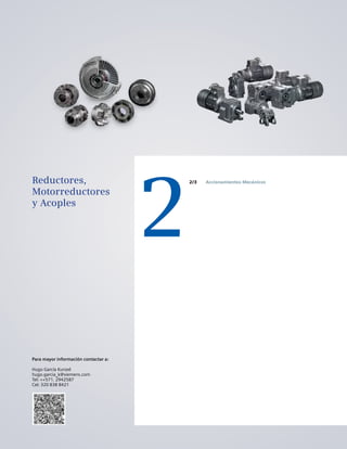 Reductores,
Motorreductores
y Acoples
2
Accionamientos Mecánicos2/3
Para mayor información contactar a:
Hugo García Kunzel
hugo.garcia_k@siemens.com
Tel: ++571. 2942587
Cel: 320 838 8421
 