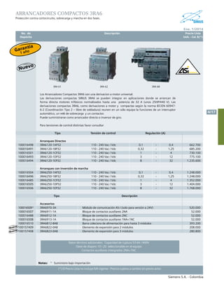 No. de	 Descripción	 Precio Lista
	 Depósito		 Unit. - Col. $(*)
Siemens S.A. - Colombia
4/17
Ene. 1/2014
(*) El Precio Lista no incluye IVA vigente - Precios sujetos a cambio sin previo aviso
Arrancadores Compactos 3RA6
Protección contra cortocircuito, sobrecarga y marcha en dos fases.
Los Arrancadores Compactos 3RA6 son una derivacion a motor universal.
Las derivaciones compactas SIRIUS 3RA6 se pueden integrar en aplicaciones donde se arrancan de
forma directa motores trifásicos normalizados hasta una potencia de 32 A (unos 25HP/440 V). Las
derivaciones compactas 3RA6, como derivaciones a motor y compactas según la norma IEC/EN 60947-
6-2 (Coordinación Tipo 2 – libre de soldadura) reunen en un sólo equipo la funciones de un interruptor
automático, un relé de sobrecarga y un contactor.
Puede suministrarse como arrancador directo o inversor de giro.
Para tensiones de control distintas favor consultar
Tipo Tensión de control Regulación (A)
Arranques Directos
100016498 3RA6120-1AP32 110 - 240 Vac / Vdc 0,1 - 0,4 662.700
100016491 3RA6120-1BP32 110 - 240 Vac / Vdc 0,32 - 1,25 685.200
100016501 3RA6120-1CP32 110 - 240 Vac / Vdc 1 - 4 730.100
100016493 3RA6120-1DP32 110 - 240 Vac / Vdc 3 - 12 775.100
100016494 3RA6120-1EP32 110 - 240 Vac / Vdc 8 - 32 1.235.600
Arranques con inversión de marcha
100016504 3RA6250-1AP32 110 - 240 Vac / Vdc 0,1 - 0,4 1.248.000
100016496 3RA6250-1BP32 110 - 240 Vac / Vdc 0,32 - 1,25 1.248.000
100016485 3RA6250-1CP32 110 - 240 Vac / Vdc 1 - 4 1.352.000
100016505 3RA6250-1DP32 110 - 240 Vac / Vdc 3 - 12 1.404.000
100016506 3RA6250-1EP32 110 - 240 Vac / Vdc 8 - 32 1.768.000
Tipo Descripción
Accesorios
1000165091)
3RA6970-3A Módulo de comunicación AS-i (solo para versión a 24V) 520.000
100016507 3RA6911-1A Bloque de contactos auxiliares 2NA 52.000
100016488 3RA6912-1A Bloque de contactos auxiliares 2NC 52.000
100016508 3RA6913-1A Bloque de contactos auxiliares 1NA+1NC 52.000
100016510 3RA6812-8AB Barra colectora de alimentación para hasta 3 módulos 393.200
100157409 3RA6822-0AB Elemento de expansión para 2 módulos 208.000
100157408 3RA6823-0AB Elemento de expansión para 3 módulos 280.800
Datos técnicos adicionales: Capacidad de ruptura 53 kA / 400V
Clase de disparo 10 / 20 seleccionable en el equipo
Contactos auxiliares intergrados 2NA+1NC
Notas:	 1)
	 Suministro bajo importación	
3RA 61 3RA 62 3RA 68
Nuevo
Nuevo
Garantía
1 año
 