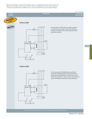 No. de	 Descripción	 Precio Lista
	 Depósito		 Unit. - Col. $(*)
Siemens S.A. - Colombia
4/23
Ene. 1/2014
(*) El Precio Lista no incluye IVA vigente - Precios sujetos a cambio sin previo aviso
RELES PARA MONITOREO DE CORRIENTES DE FALLA
TRANSFORMADORES DE INTENSIDAD SUMADORES
En los sistemas de 220 voltios se deben pasar los
4 conductores por el trafo, es decir las tres fases y
el neutro, en donde el 3UL ve las variaciones de la
resultante vectorial.
En los sistemas de 440-480 voltios la resultante
vectorial es calibrada según la especificación de la
coordinación de protecciones, en este caso se ve la
diferencia vectorial en 3 fases. Siendo muy efectivo en
cuanto el tiempo de respuesta a estas variaciones.
21
3UG46 24
C2
11
2414 2212
Z2
C1 Z1
F1
Ly/NLx
3UL22
L1 L2 L3 N
Load
Sistema 220V
21
3UG46 24
C2
11
2414 2212
Z2
C1 Z1
F1
Ly/NLx
3UL22
L1 L2 L3 N
Load
Sistema 440V
Garantía
1 año
 