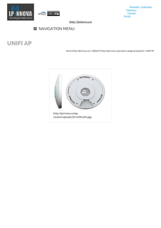 UNIFI AP
Home (http://lpinnova.co) / UBIQUITI (http://lpinnova.co/product-category/ubiquiti/) / UNIFI AP
(http://lpinnova.co)
  NAVIGATION MENU
(http://lpinnova.co/wp-
content/uploads/2013/09/UAP.jpg)
 