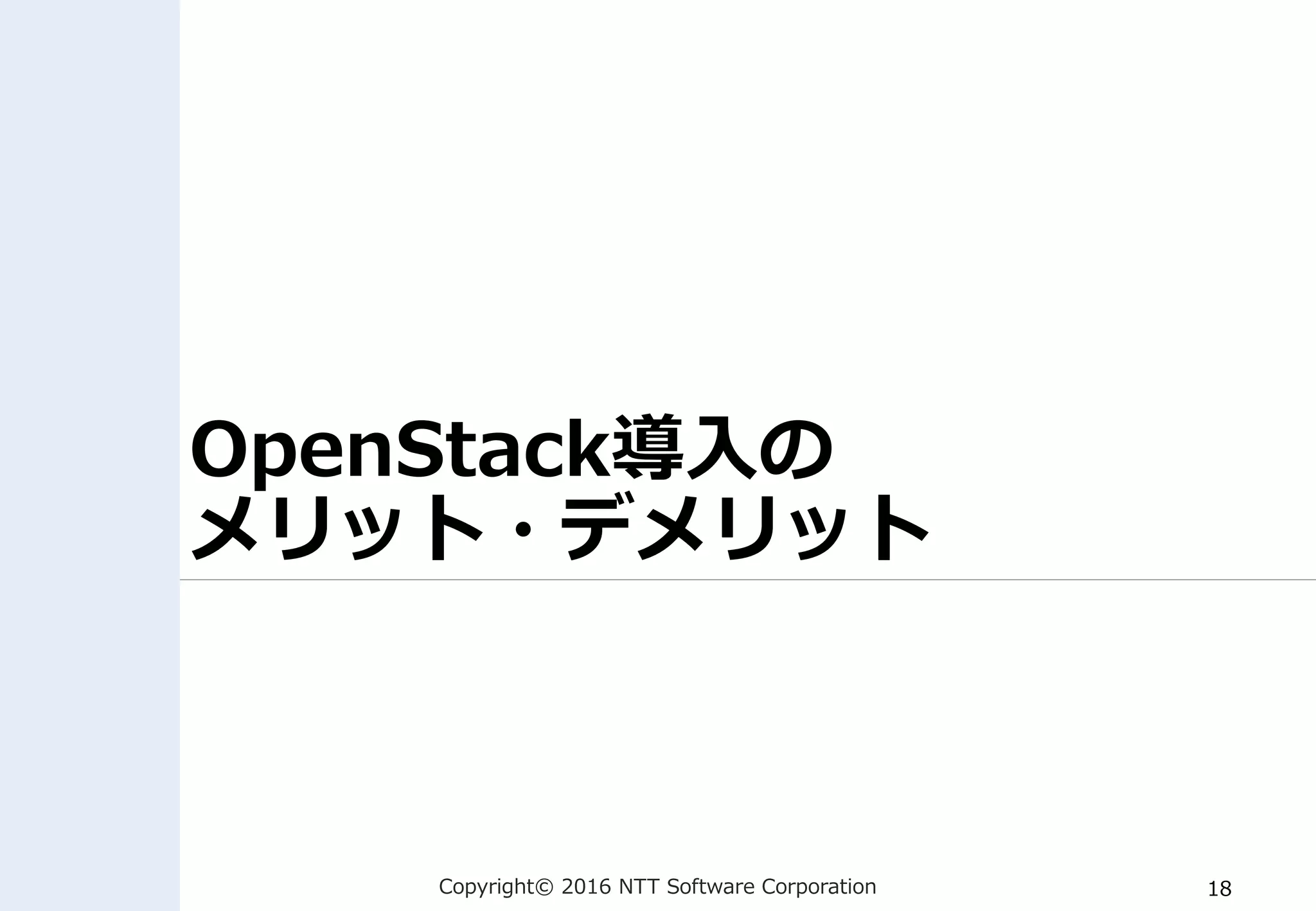 Copyright© 2016 NTT Software Corporation 18
OpenStack導入の
メリット・デメリット
 