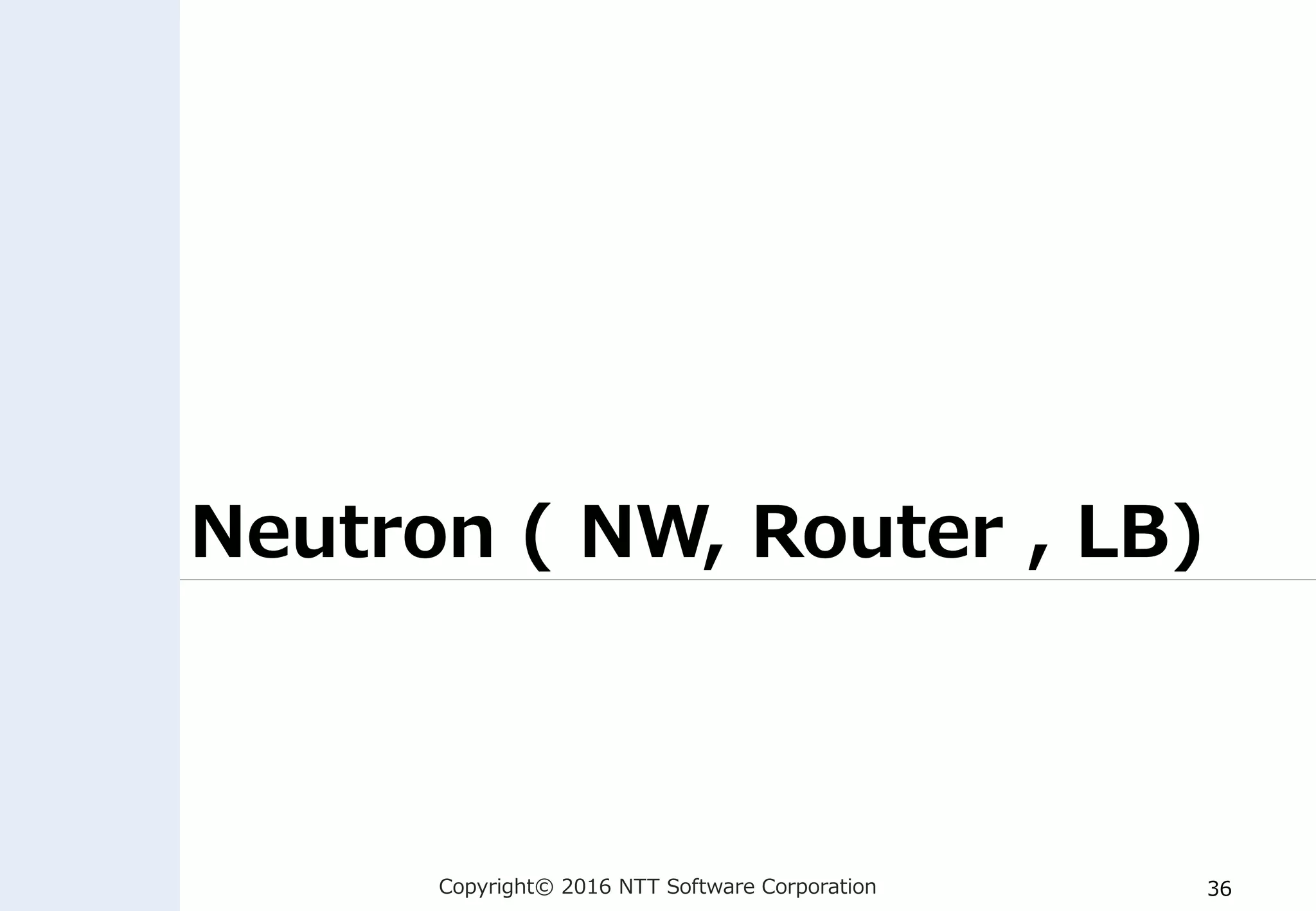 Copyright© 2016 NTT Software Corporation 36
Neutron ( NW, Router , LB)
 