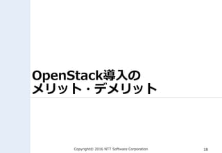 Copyright© 2016 NTT Software Corporation 18
OpenStack導入の
メリット・デメリット
 