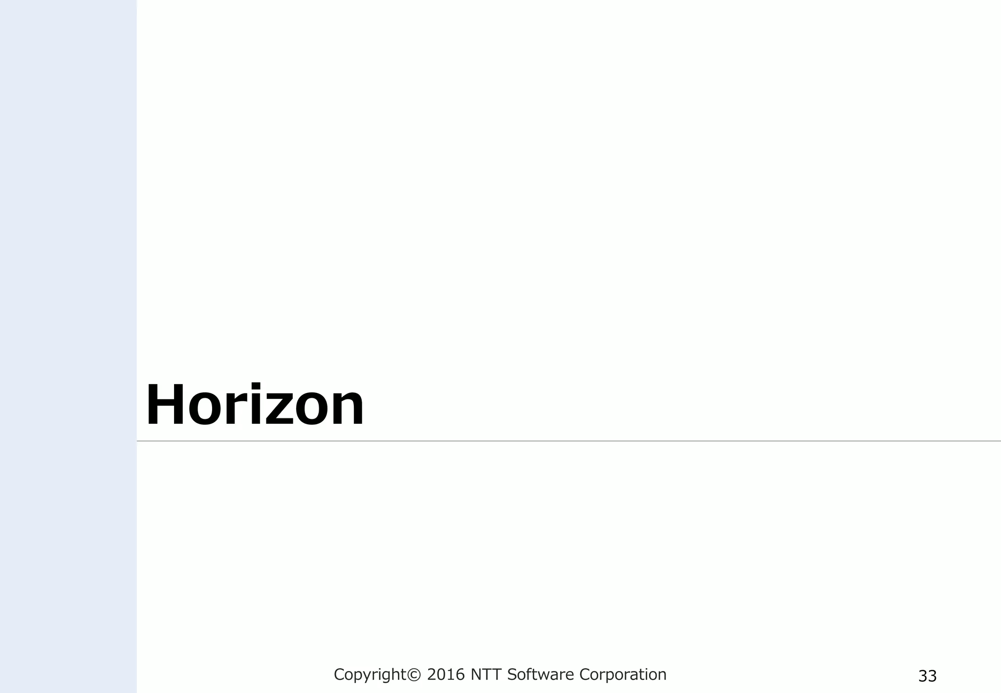 Copyright© 2016 NTT Software Corporation 33
Horizon
 