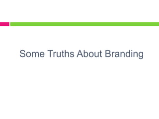 Some Truths About Branding
 