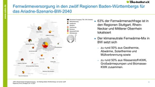 10
www.oeko.de
Fernwärmeversorgung in den zwölf Regionen Baden-Württembergs für
das Ariadne-Szenario-BW-2040
● 63% der Fer...
