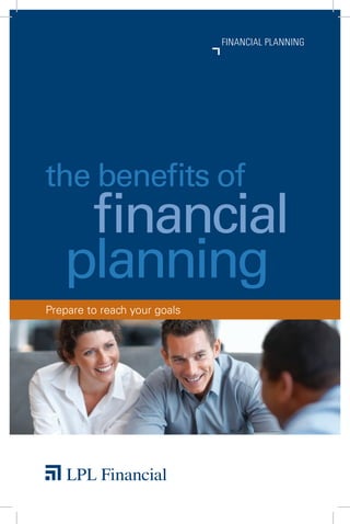 FINANCIAL PLANNING
financial
the benefits of
planning
Prepare to reach your goals
 