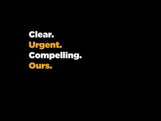 Clear.
Urgent.
Compelling.
Ours.

 