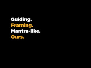 Guiding.
Framing.
Mantra-like.
Ours.

 