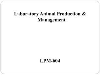 Laboratory Animal Production &
Management
LPM-604
 