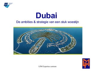 Dubai  De ambities & strategie van een stuk woestijn 