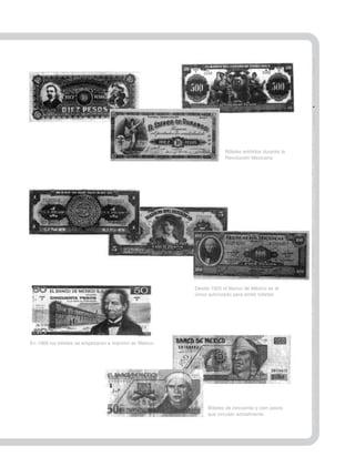 Billetes de cincuenta y cien pesos
que circulan actualmente
En 1969 los billetes se empezaron a imprimir en México
Desde 1925 el Banco de México es el
único autorizado para emitir billetes
Billetes emitidos durante la
Revolución Mexicana
LPM/H/6/P-007-073.PM6.5 4/9/02, 3:49 PM59
 