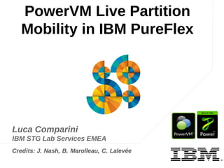 PowerVM Live Partition
Mobility in IBM PureFlex

Luca Comparini
IBM STG Lab Services EMEA

IBM

 