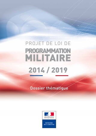 Dossier thématique
PROJET DE LOI DE
PROGRAMMATION
MILITAIRE
2014 / 2019
 