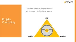 Projekt-
Controlling
 Überprüfen der Lieferungen undTermine
 Bewertung der Projektphasen/Produkte
 