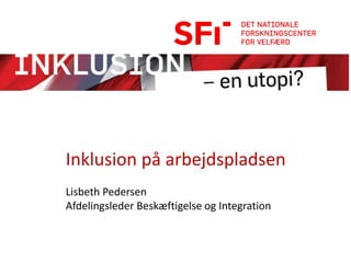 Inklusion på arbejdspladsen
Lisbeth Pedersen
Afdelingsleder Beskæftigelse og Integration
 