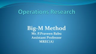Big-M Method
Mr. P.Praveen Babu
Assistant Professor
MREC(A)
 