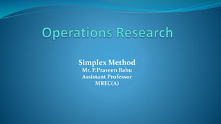 Simplex Method
Mr. P.Praveen Babu
Assistant Professor
MREC(A)
 