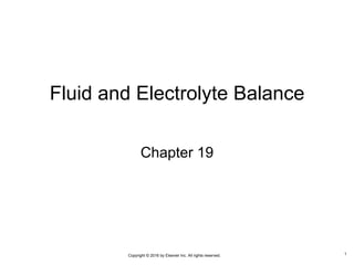 Fluid and Electrolyte Balance
Chapter 19
Copyright © 2016 by Elsevier Inc. All rights reserved. 1
 