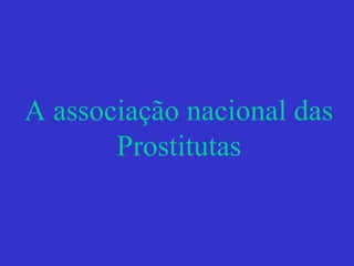 A associação nacional das
Prostitutas
 