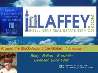 Around the Block-Around the Globe! * Juwai.com * 
Betty Baltas – Bouziotis 
Licensed since 1992 
516-637-6311 
 