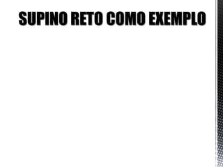 SUPINO RETO COMO EXEMPLO
 