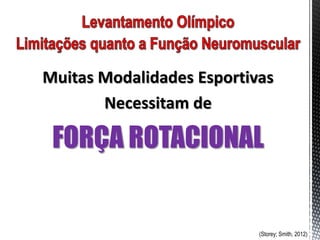 Muitas Modalidades Esportivas
       Necessitam de

 FORÇA ROTACIONAL


                           (Storey; Smith, 2012)
 