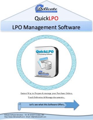 Delicate Software Solutions – Tel: 04-4216577, Dubai, UAE
http://www.Delicatesoft.com – Email: info@delicatesoft.com
LPO Management Software
Let’s see what this Software Offers…
Easiest Way to Prepare & manage your Purchase Orders,
Track Deliveries & Manage documents…
QuickLPO
 