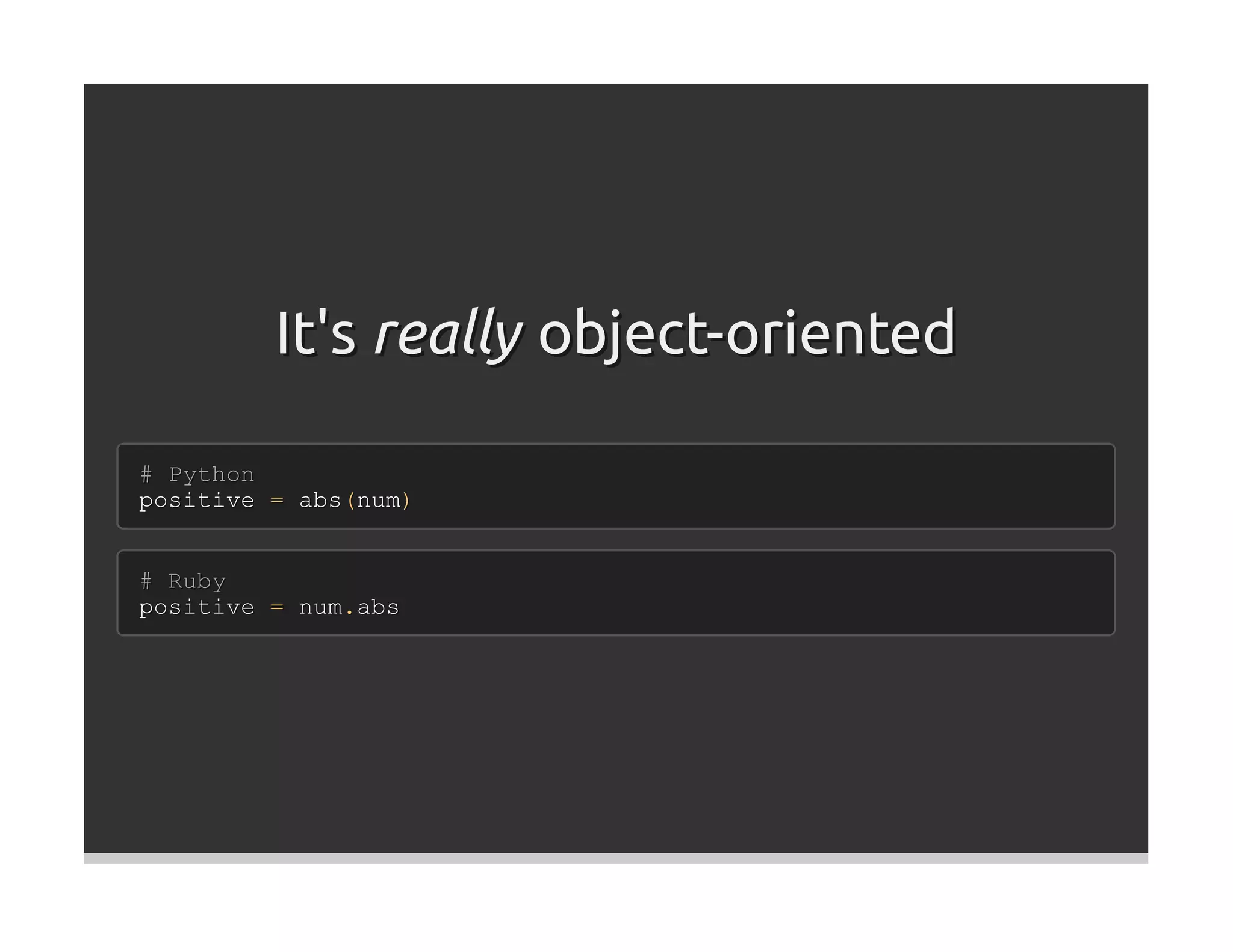 It's really object-oriented

# Python
positive = abs(num)


# Ruby
positive = num.abs
 