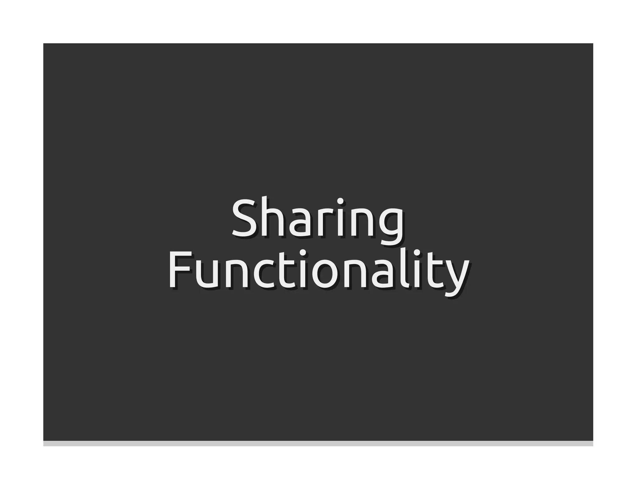 Sharing
Functionality
 