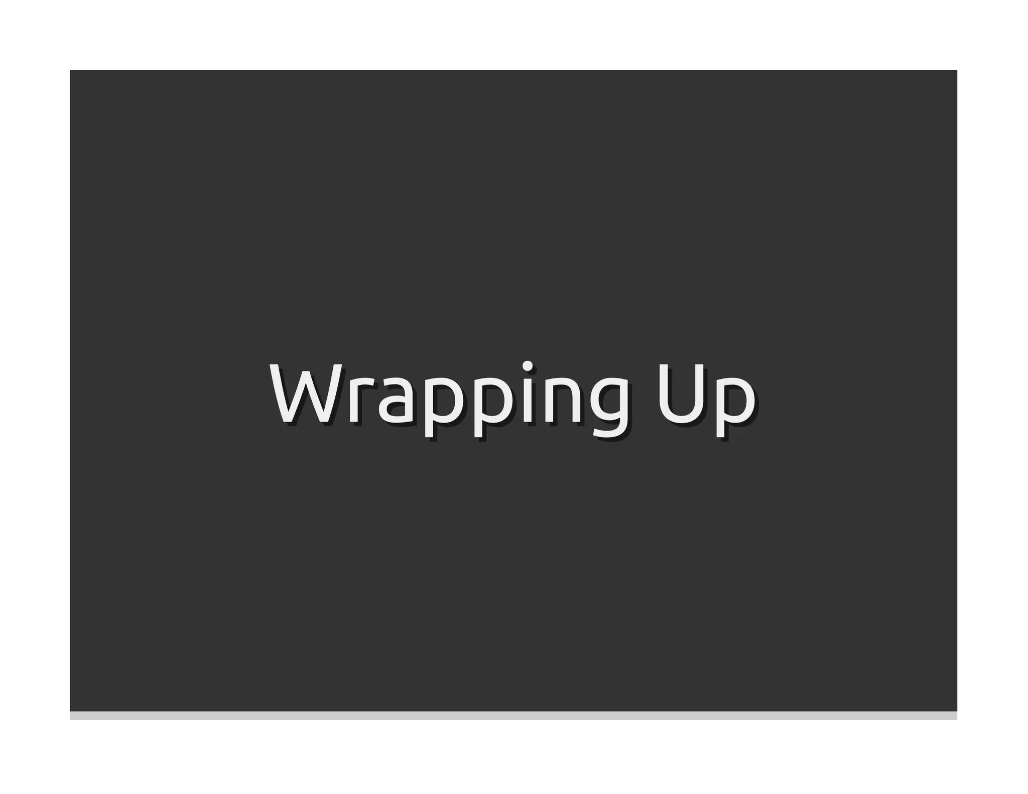 Wrapping Up
 