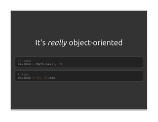 It's really object-oriented

// Java
maximum = Math.max(1, 3)


# Ruby
maximum = [1, 3].max
 