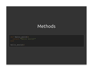 Methods

def hello_world()
  return "Hello world!"
end

hello_world()
 