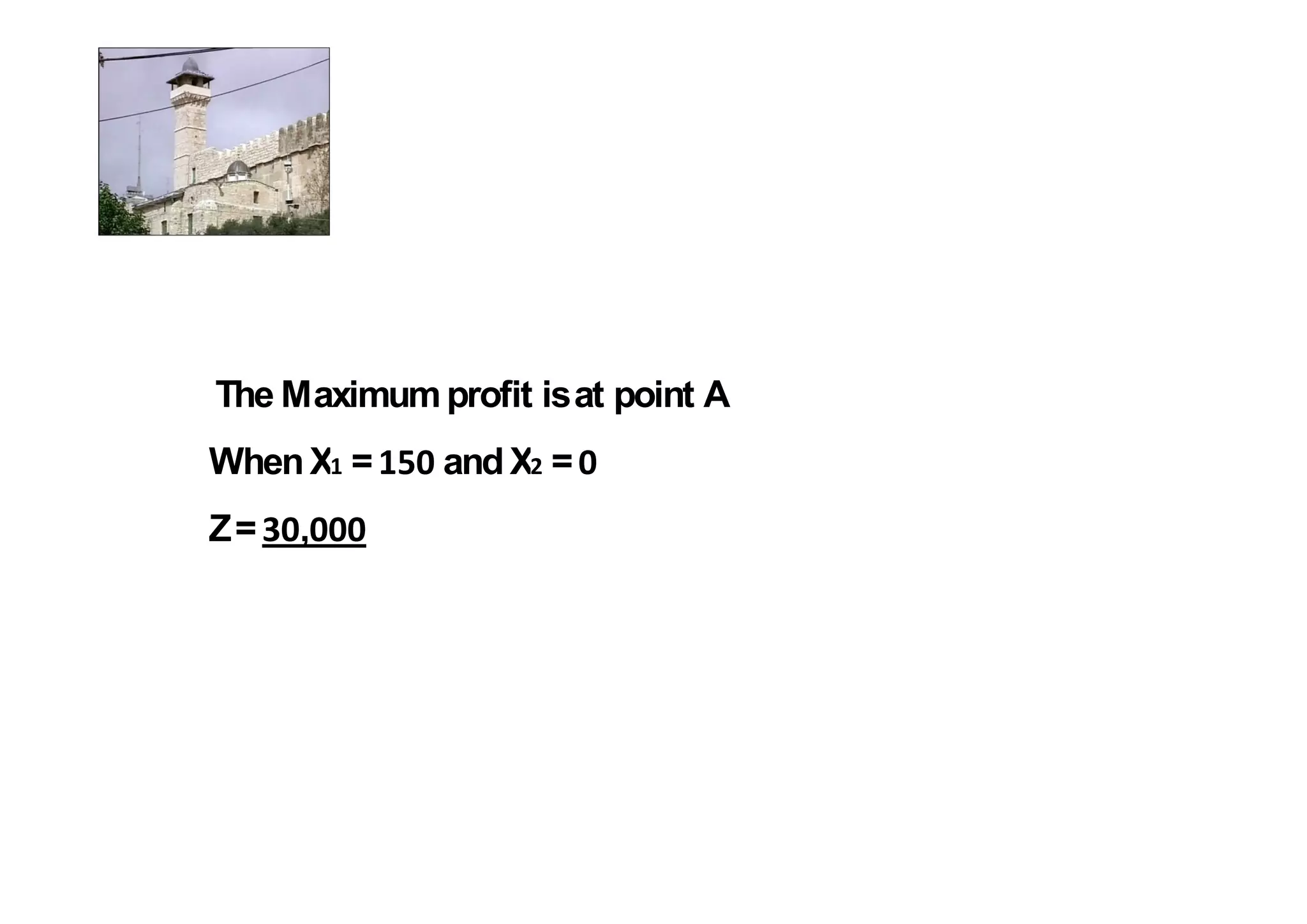 The Maximum profit is at point A
When X =      and X =
Z=   ,
 