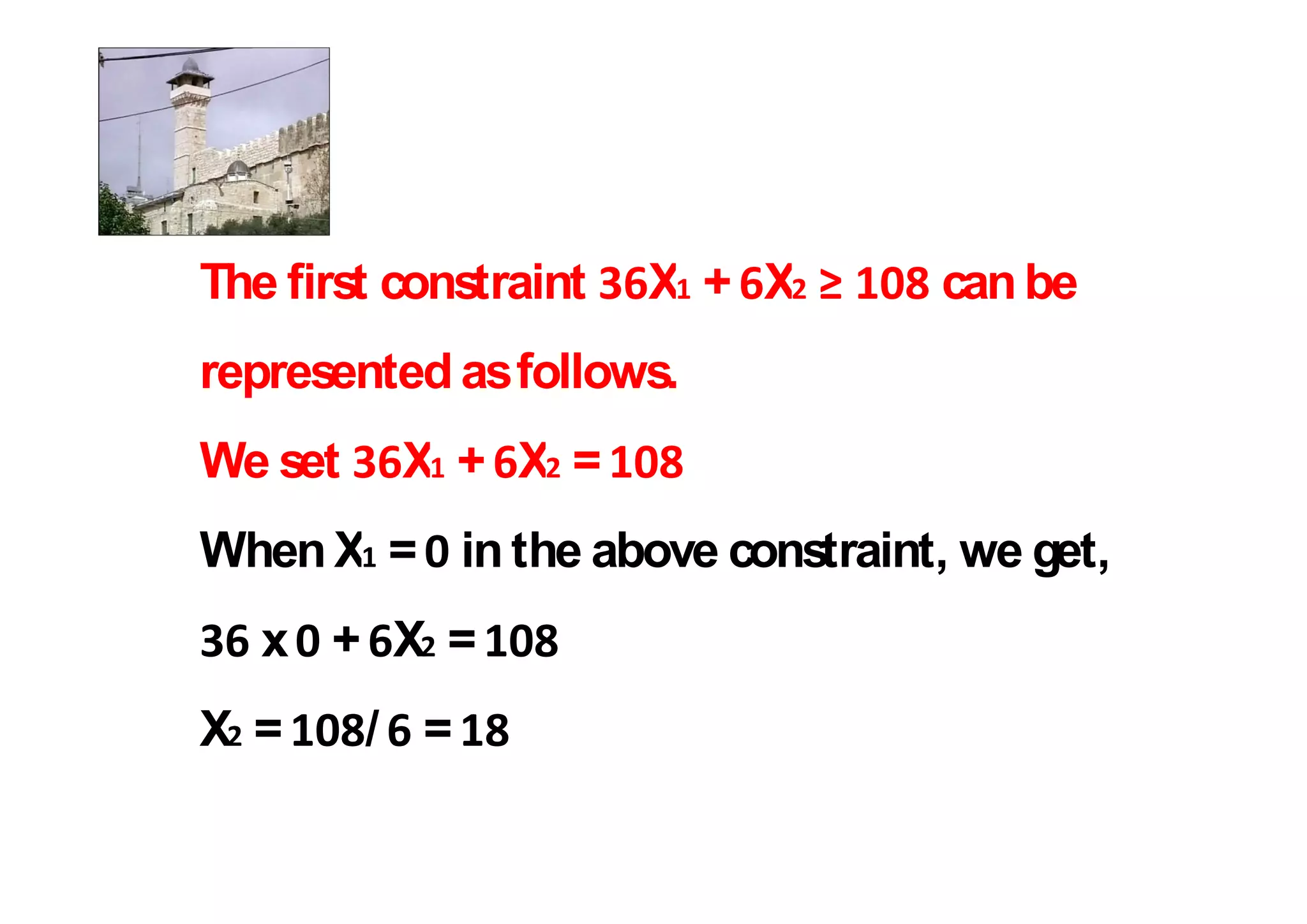 The first constraint   X + X     can be
represented as follows.
We set    X + X =
When X = in the above constraint, we get,
   x + X =
X =      / =
 