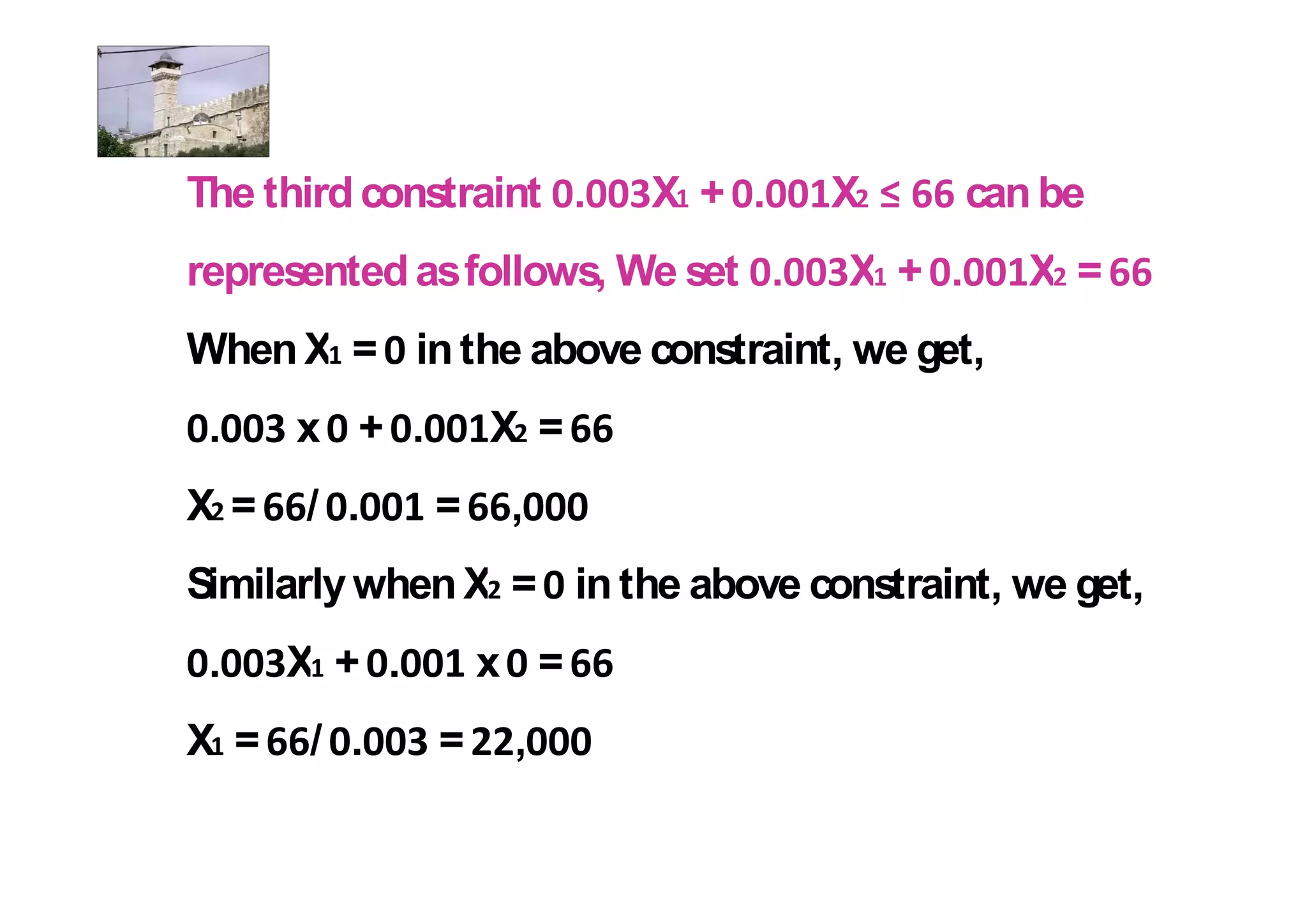 The third constraint .   X + .     X       can be
represented as follows, We set .   X + .      X =
When X = in the above constraint, we get,
 .    x + .       X =
X=    / .     =    ,
Similarly when X = in the above constraint, we get,
 .    X + .       x =
X =    / .    =    ,
 