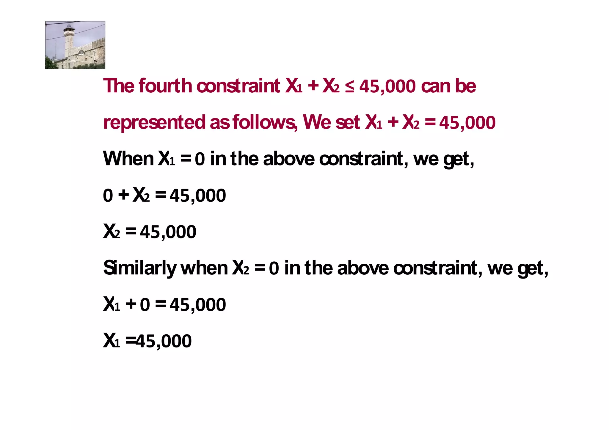 The fourth constraint X + X    ,    can be
represented as follows, We set X + X =   ,
When X = in the above constraint, we get,
 +X =     ,
X =   ,
Similarly when X = in the above constraint, we get,
X + =     ,
X = ,
 