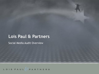 Lois Paul & Partners Social Media Audit Overview 
