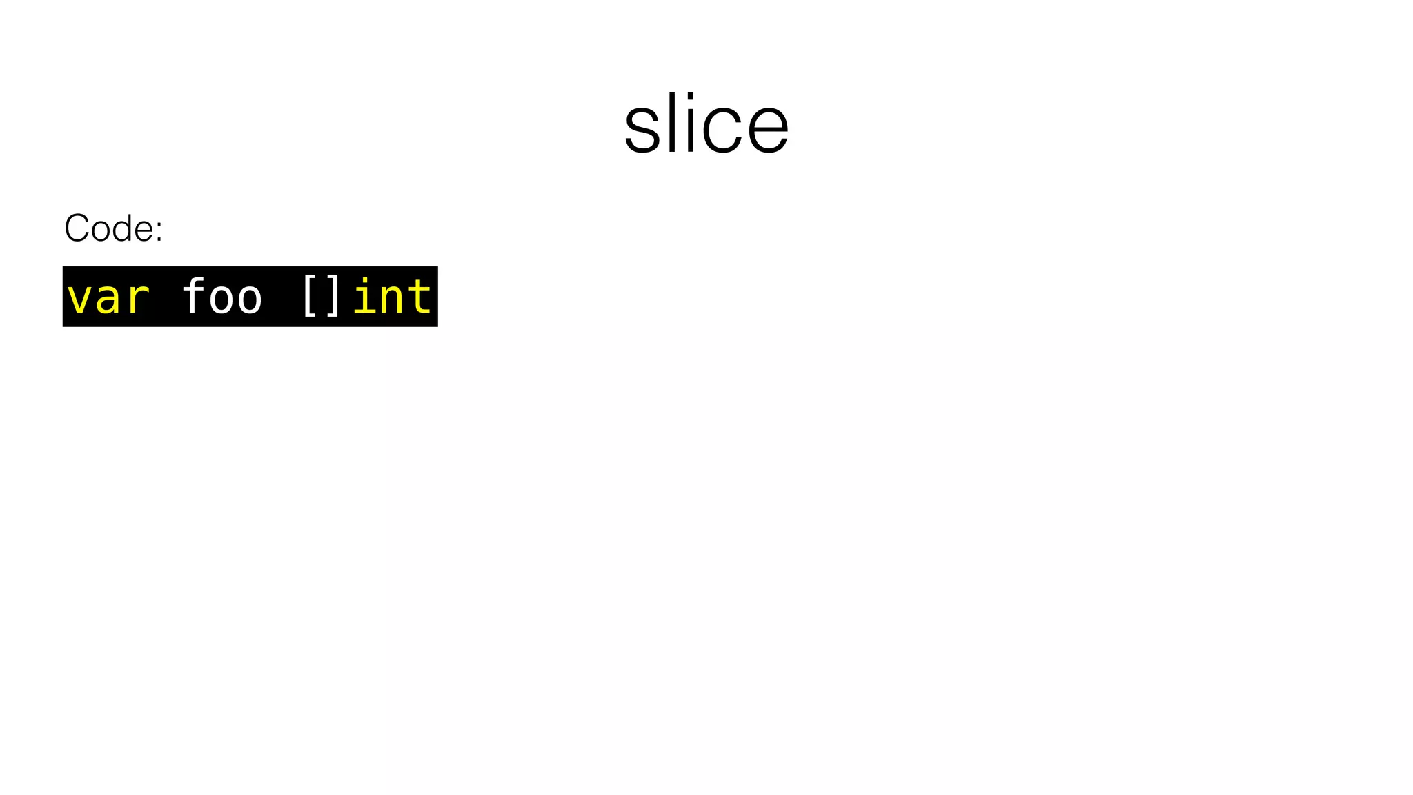 slice
var foo []int
Code:
 