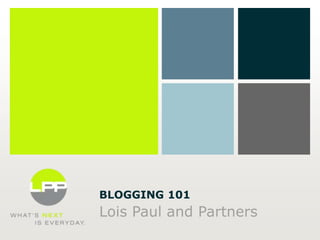 BLOGGING 101

Lois Paul and Partners

 