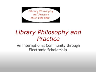 Library Philosophy and Practice An International Community through Electronic Scholarship   